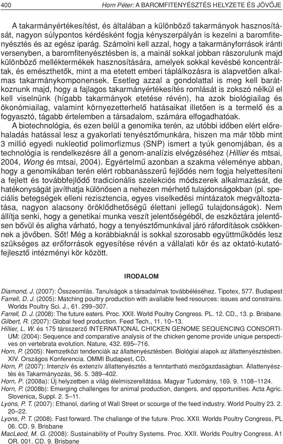 Számolni kell azzal, hogy a takarmányforrások iránti versenyben, a baromfitenyésztésben is, a mainál sokkal jobban rászorulunk majd különbözô melléktermékek hasznosítására, amelyek sokkal kevésbé