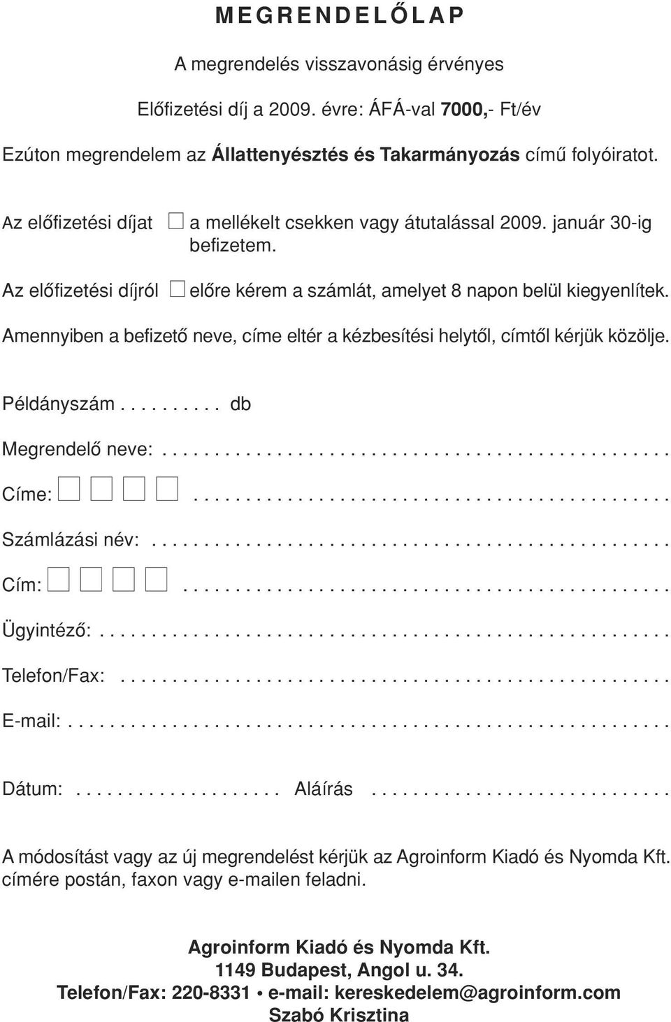 Amennyiben a befizetô neve, címe eltér a kézbesítési helytôl, címtôl kérjük közölje. Példányszám.......... db Megrendelô neve:................................................. Címe:.............................................. Számlázási név:.