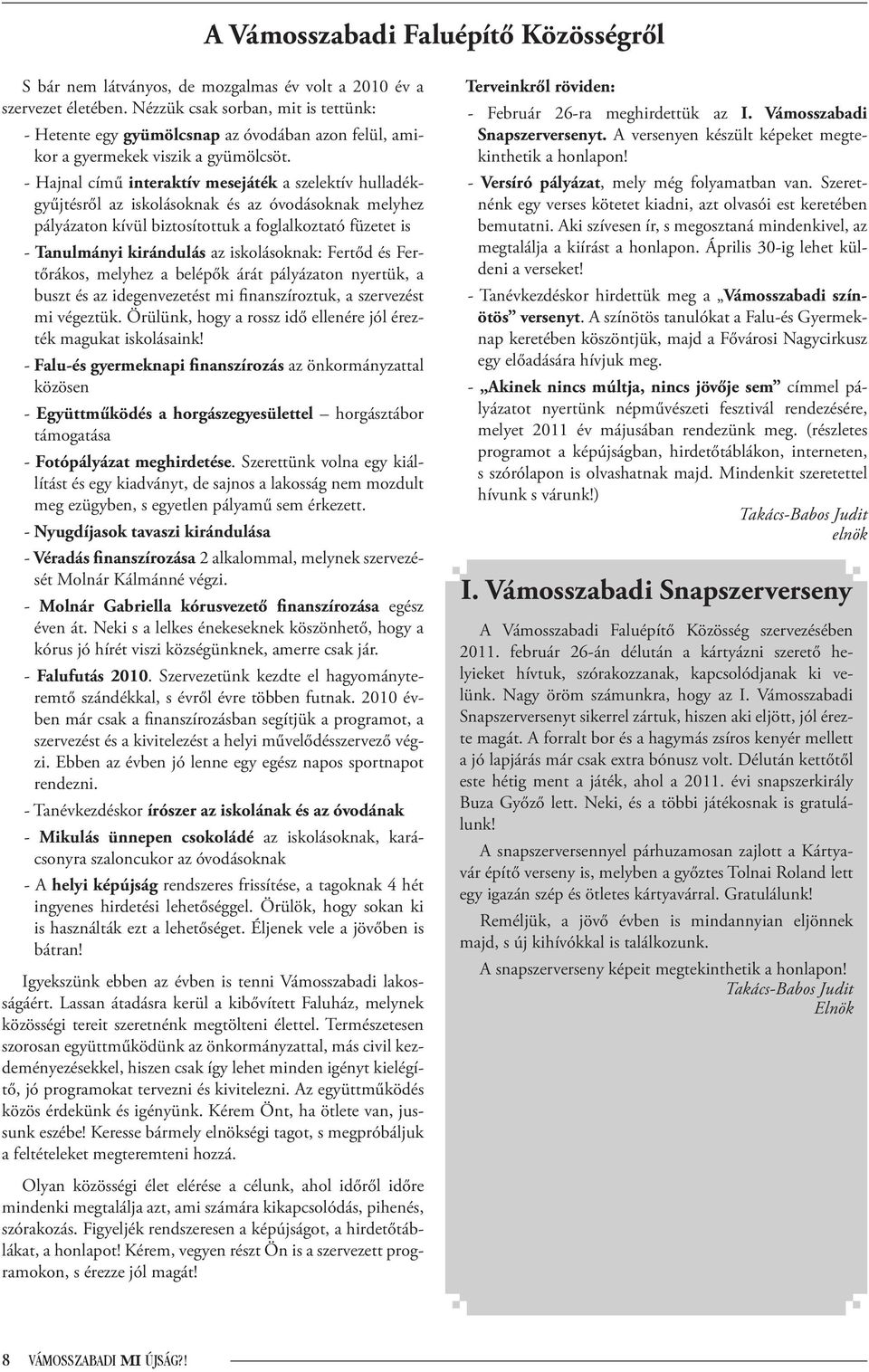 - Hajnal című interaktív mesejáték a szelektív hulladékgyűjtésről az iskolásoknak és az óvodásoknak melyhez pályázaton kívül biztosítottuk a foglalkoztató füzetet is - Tanulmányi kirándulás az