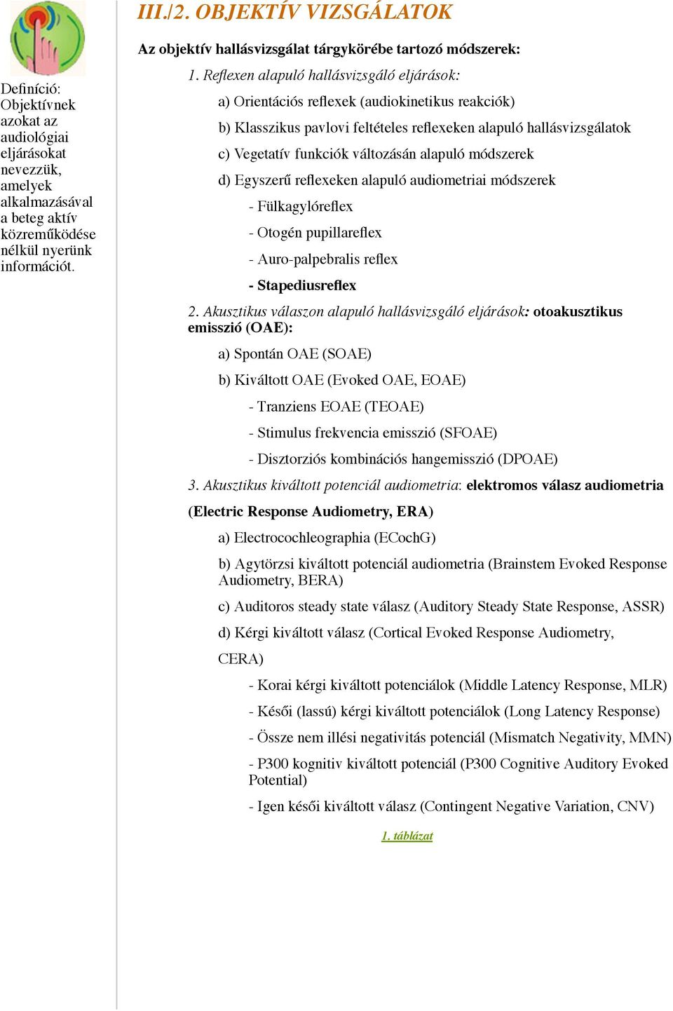 Reflexen alapuló hallásvizsgáló eljárások: a) Orientációs reflexek (audiokinetikus reakciók) b) Klasszikus pavlovi feltételes reflexeken alapuló hallásvizsgálatok c) Vegetatív funkciók változásán