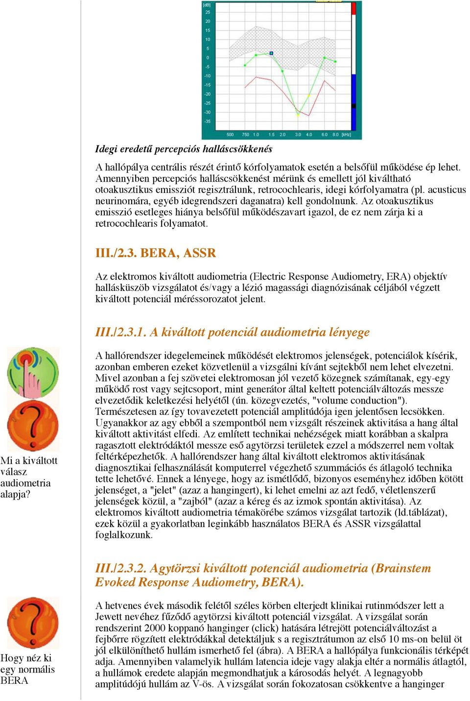 acusticus neurinomára, egyéb idegrendszeri daganatra) kell gondolnunk. Az otoakusztikus emisszió esetleges hiánya belsőfül működészavart igazol, de ez nem zárja ki a retrocochlearis folyamatot. III.