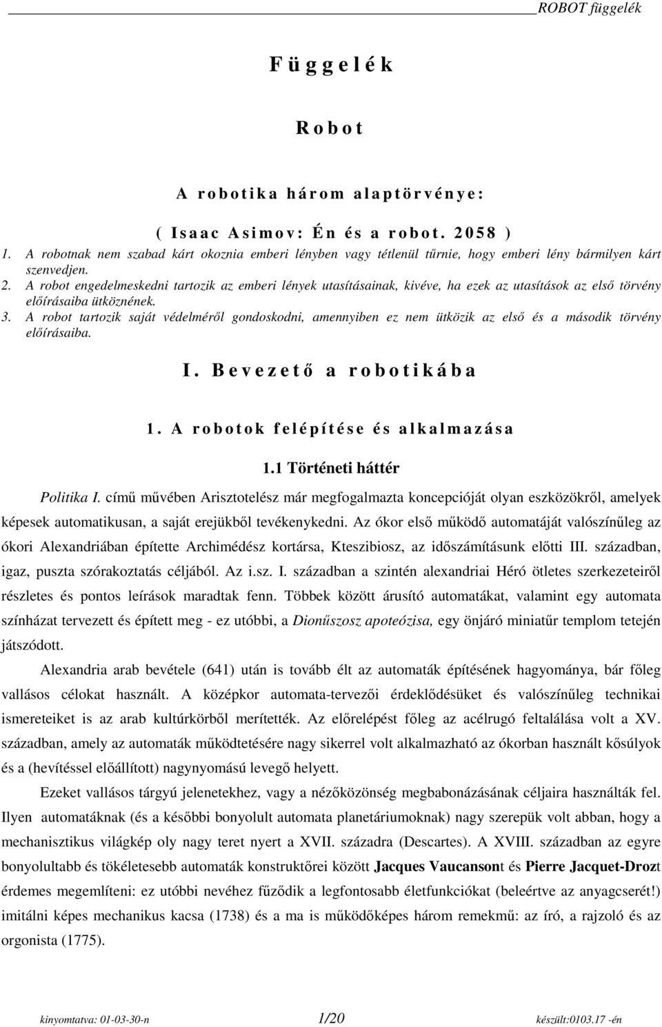 A robot engedelmeskedni tartozik az emberi lények utasításainak, kivéve, ha ezek az utasítások az első törvény előírásaiba ütköznének. 3.