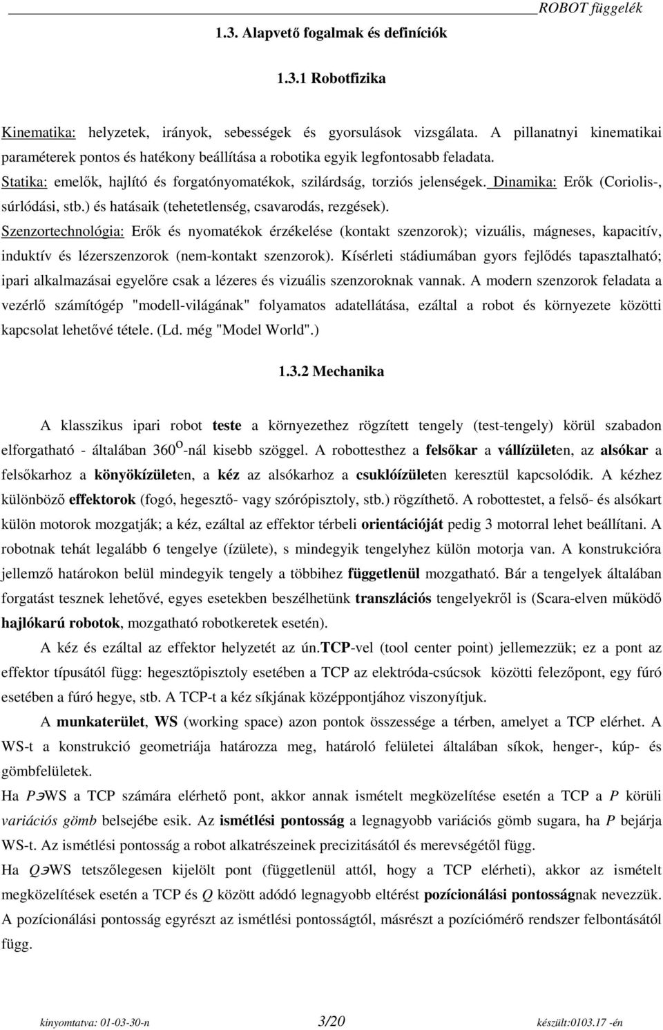 Dinamika: Erők (Coriolis-, súrlódási, stb.) és hatásaik (tehetetlenség, csavarodás, rezgések).