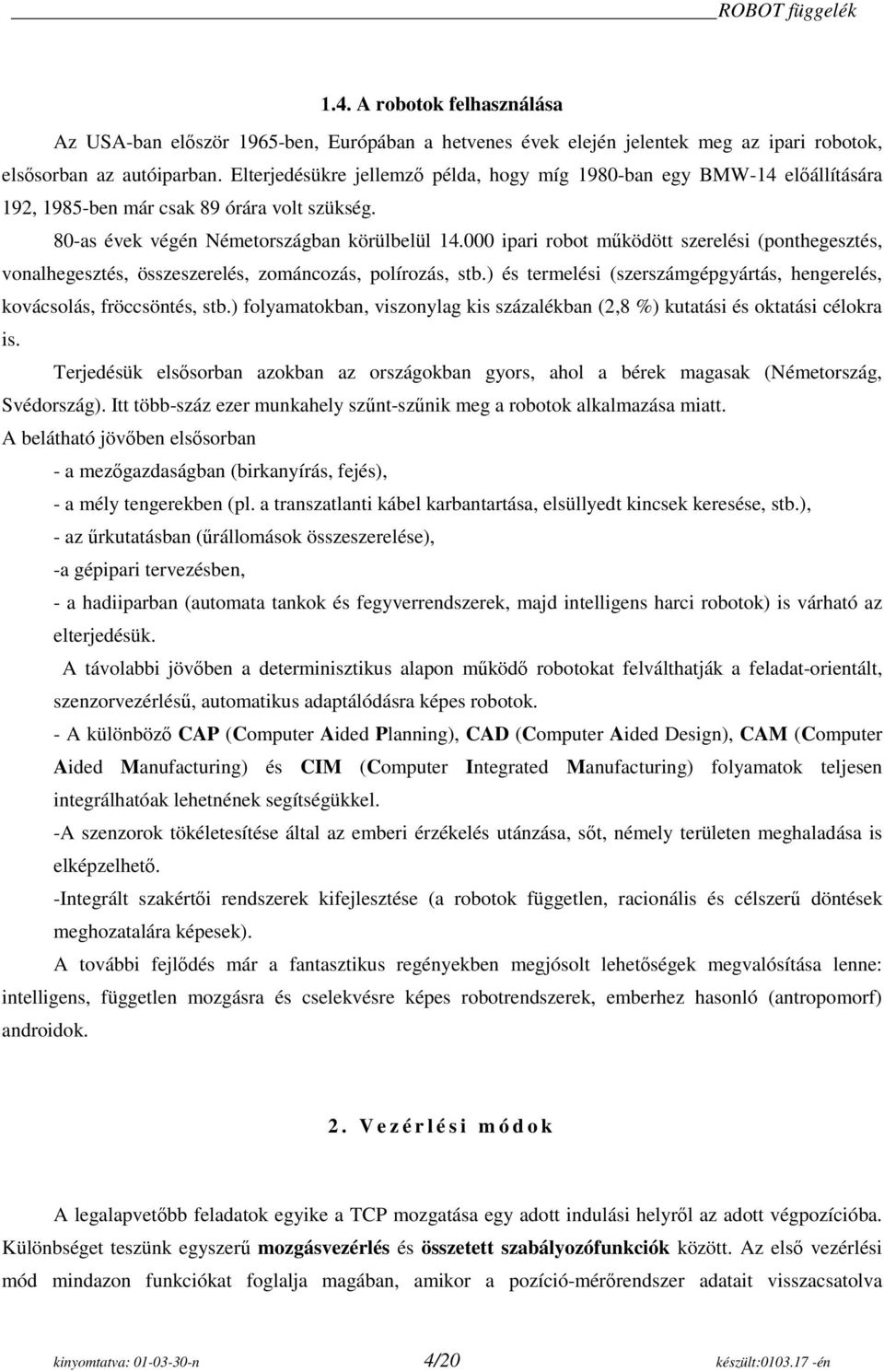 000 ipari robot működött szerelési (ponthegesztés, vonalhegesztés, összeszerelés, zománcozás, polírozás, stb.) és termelési (szerszámgépgyártás, hengerelés, kovácsolás, fröccsöntés, stb.