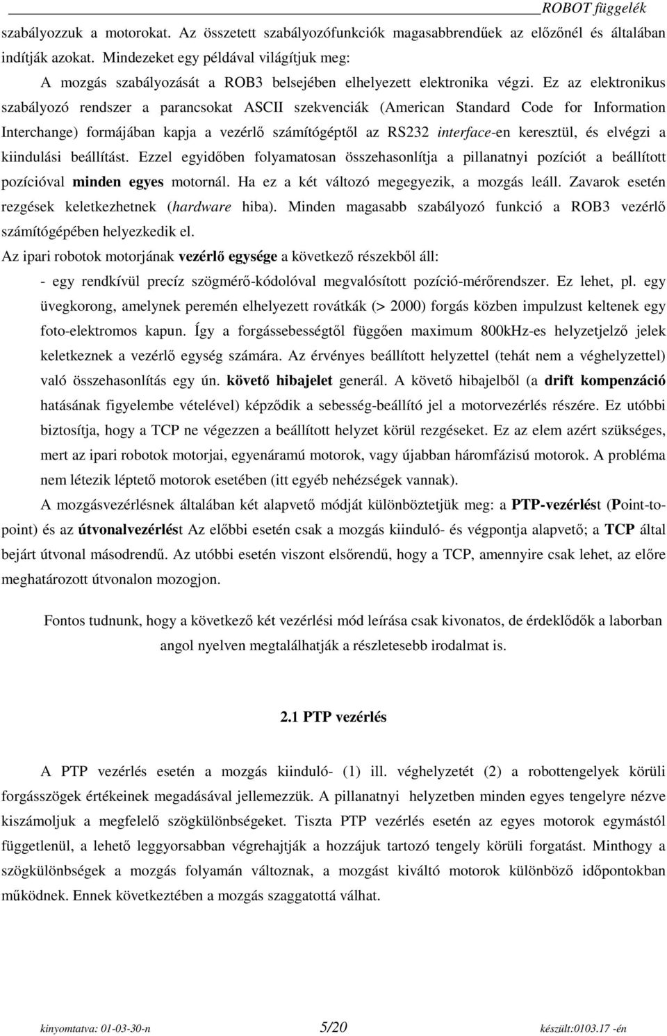 Ez az elektronikus szabályozó rendszer a parancsokat ASCII szekvenciák (American Standard Code for Information Interchange) formájában kapja a vezérlő számítógéptől az RS232 interface-en keresztül,