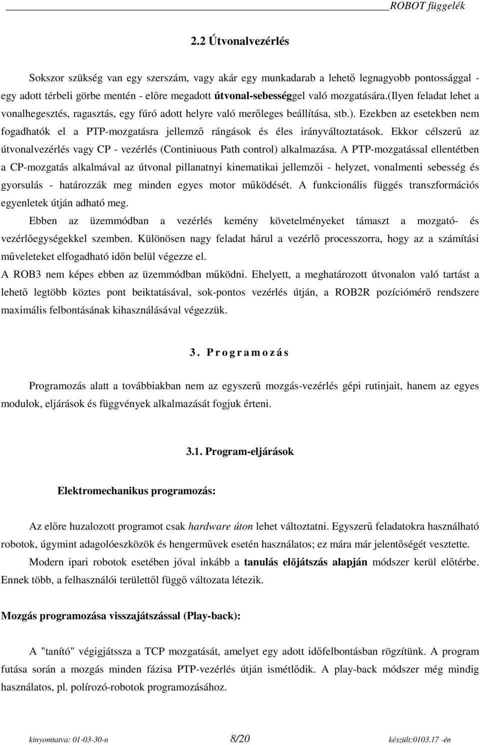 Ezekben az esetekben nem fogadhatók el a PTP-mozgatásra jellemző rángások és éles irányváltoztatások. Ekkor célszerű az útvonalvezérlés vagy CP - vezérlés (Continiuous Path control) alkalmazása.