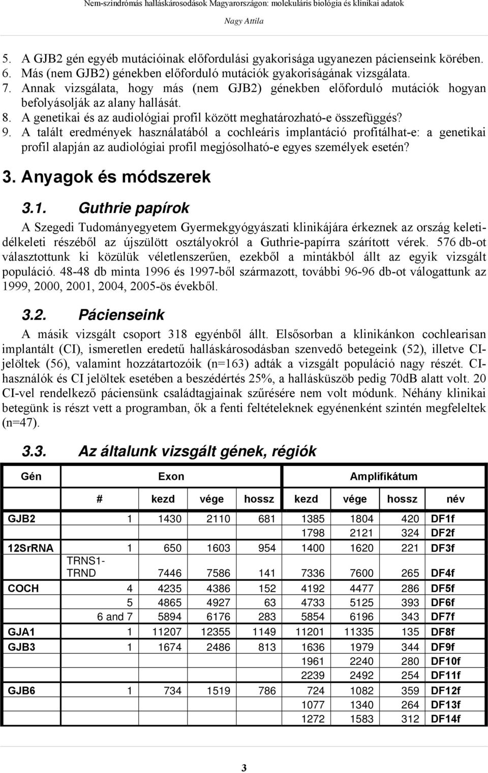 A talált eredmények használatából a cochleáris implantáció profitálhat-e: a genetikai profil alapján az audiológiai profil megjósolható-e egyes személyek esetén? 3. Anyagok és módszerek 3.1.