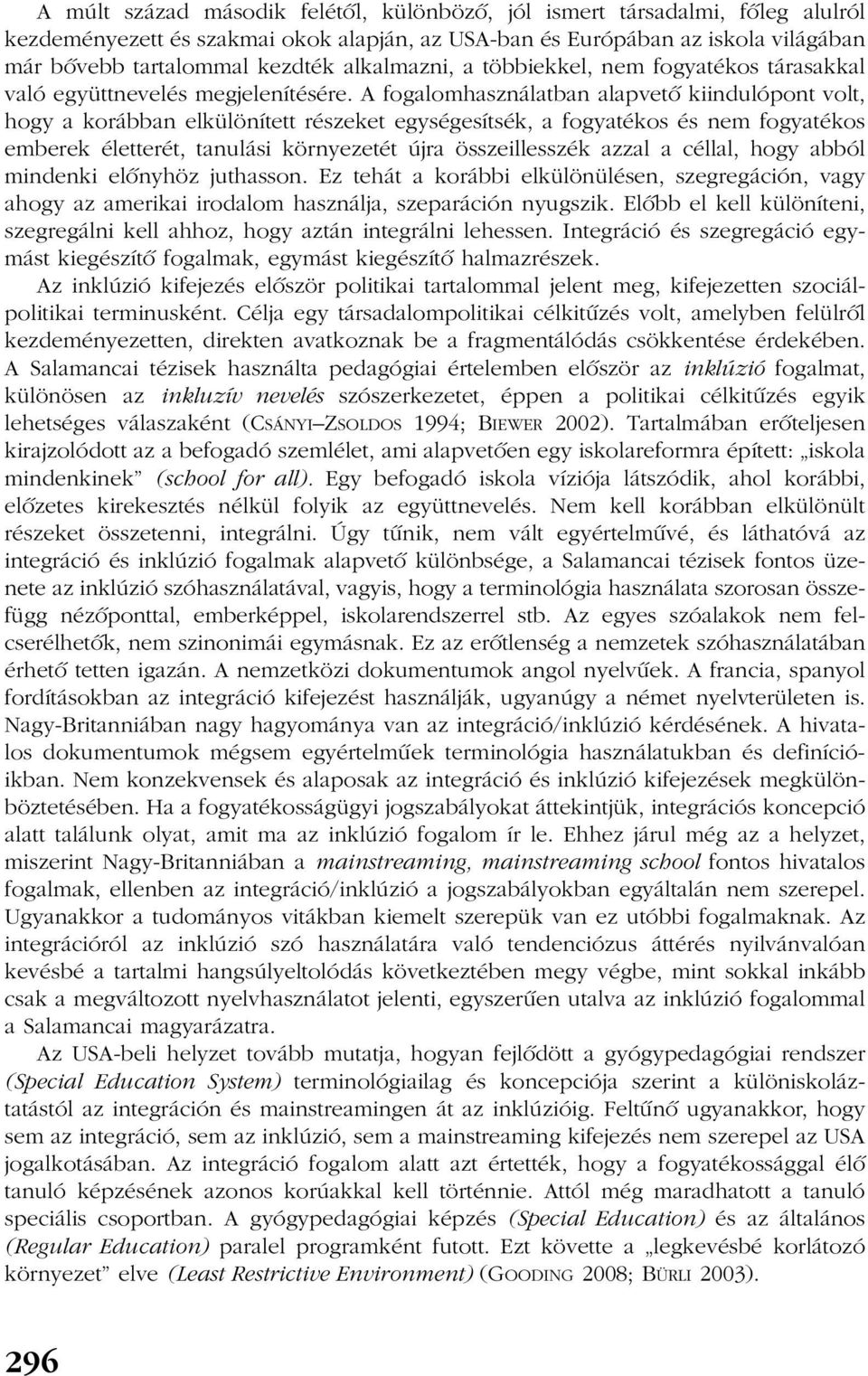 A fogalomhasználatban alapvetõ kiindulópont volt, hogy a korábban elkülönített részeket egységesítsék, a fogyatékos és nem fogyatékos emberek életterét, tanulási környezetét újra összeillesszék azzal