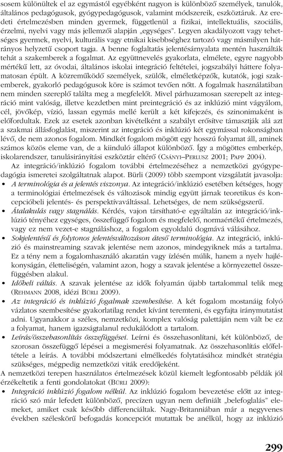 Legyen akadályozott vagy tehetséges gyermek, nyelvi, kulturális vagy etnikai kisebbséghez tartozó vagy másmilyen hátrányos helyzetû csoport tagja.