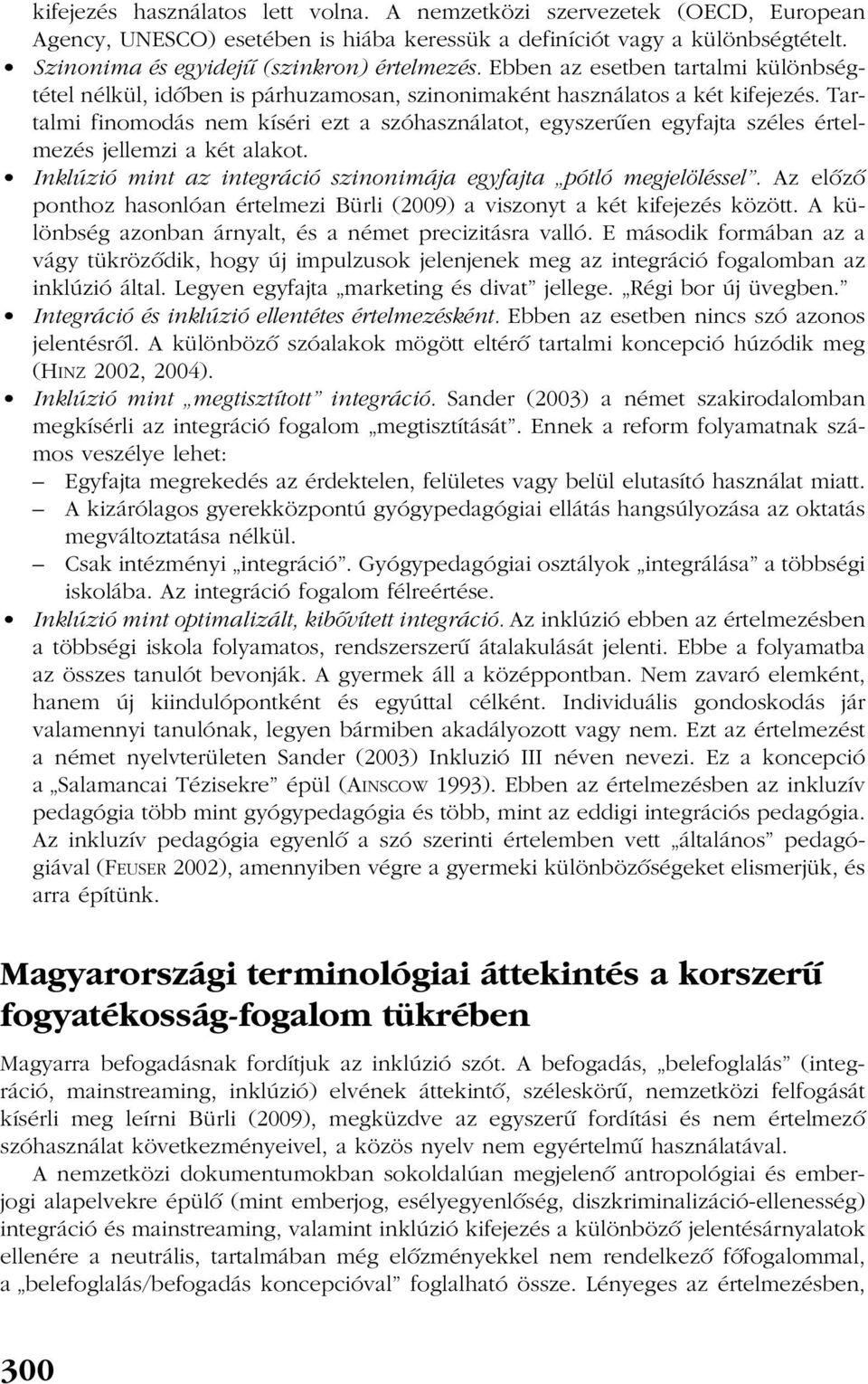 Tartalmi finomodás nem kíséri ezt a szóhasználatot, egyszerûen egyfajta széles értelmezés jellemzi a két alakot. Inklúzió mint az integráció szinonimája egyfajta pótló megjelöléssel.