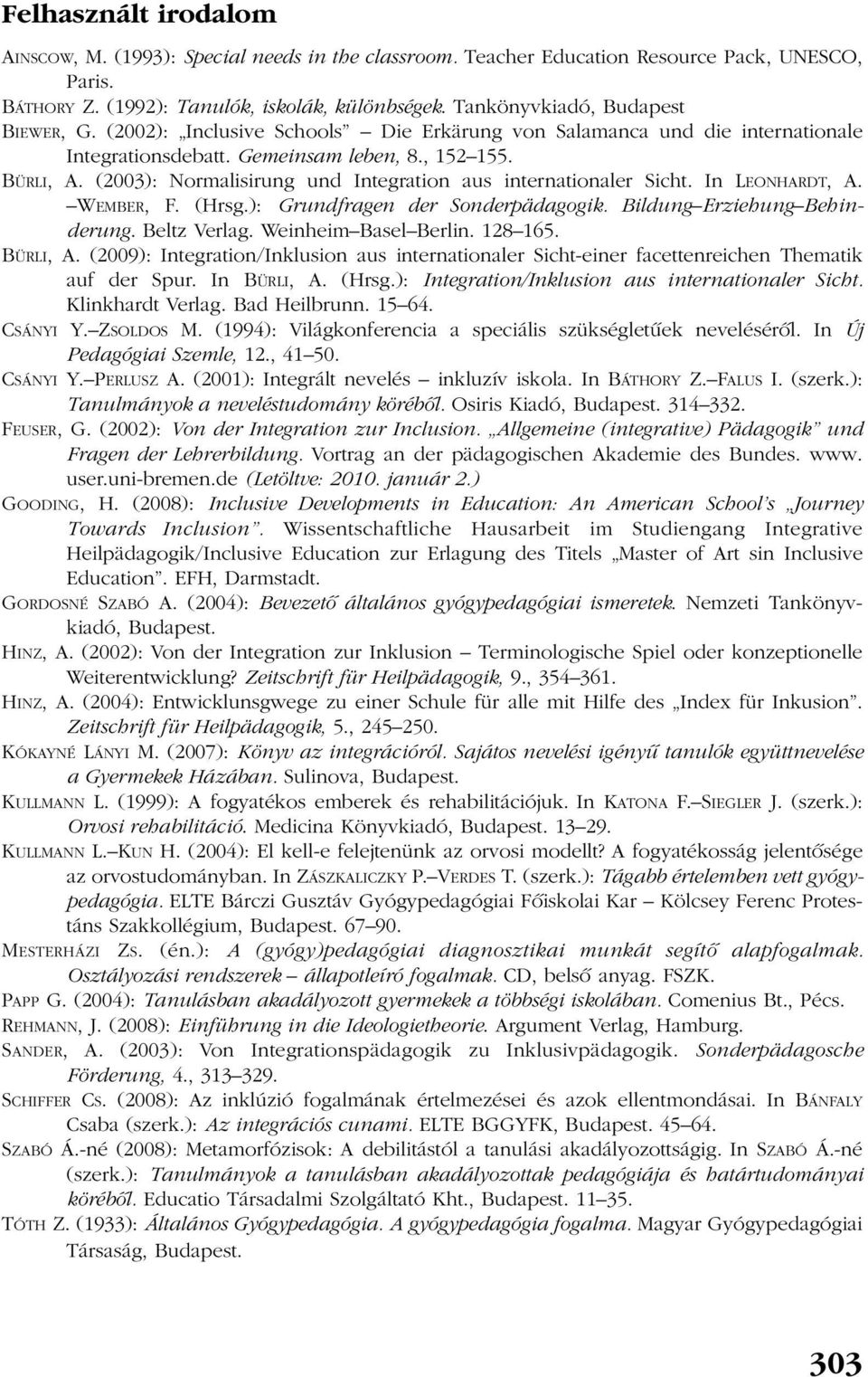 (2003): Normalisirung und Integration aus internationaler Sicht. In LEONHARDT, A. WEMBER, F. (Hrsg.): Grundfragen der Sonderpädagogik. Bildung Erziehung Behinderung. Beltz Verlag.