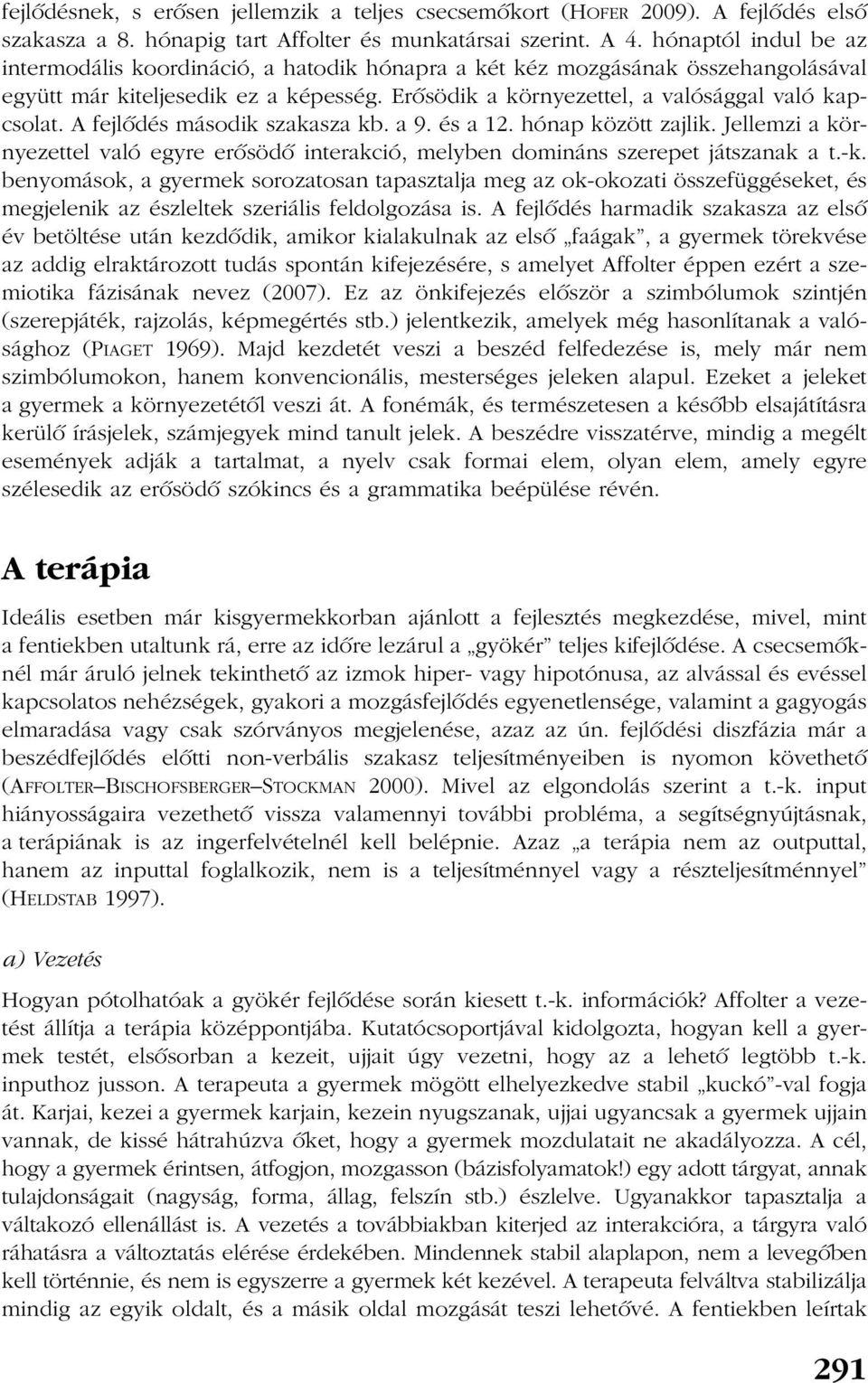 A fejlõdés második szakasza kb. a 9. és a 12. hónap között zajlik. Jellemzi a környezettel való egyre erõsödõ interakció, melyben domináns szerepet játszanak a t.-k.