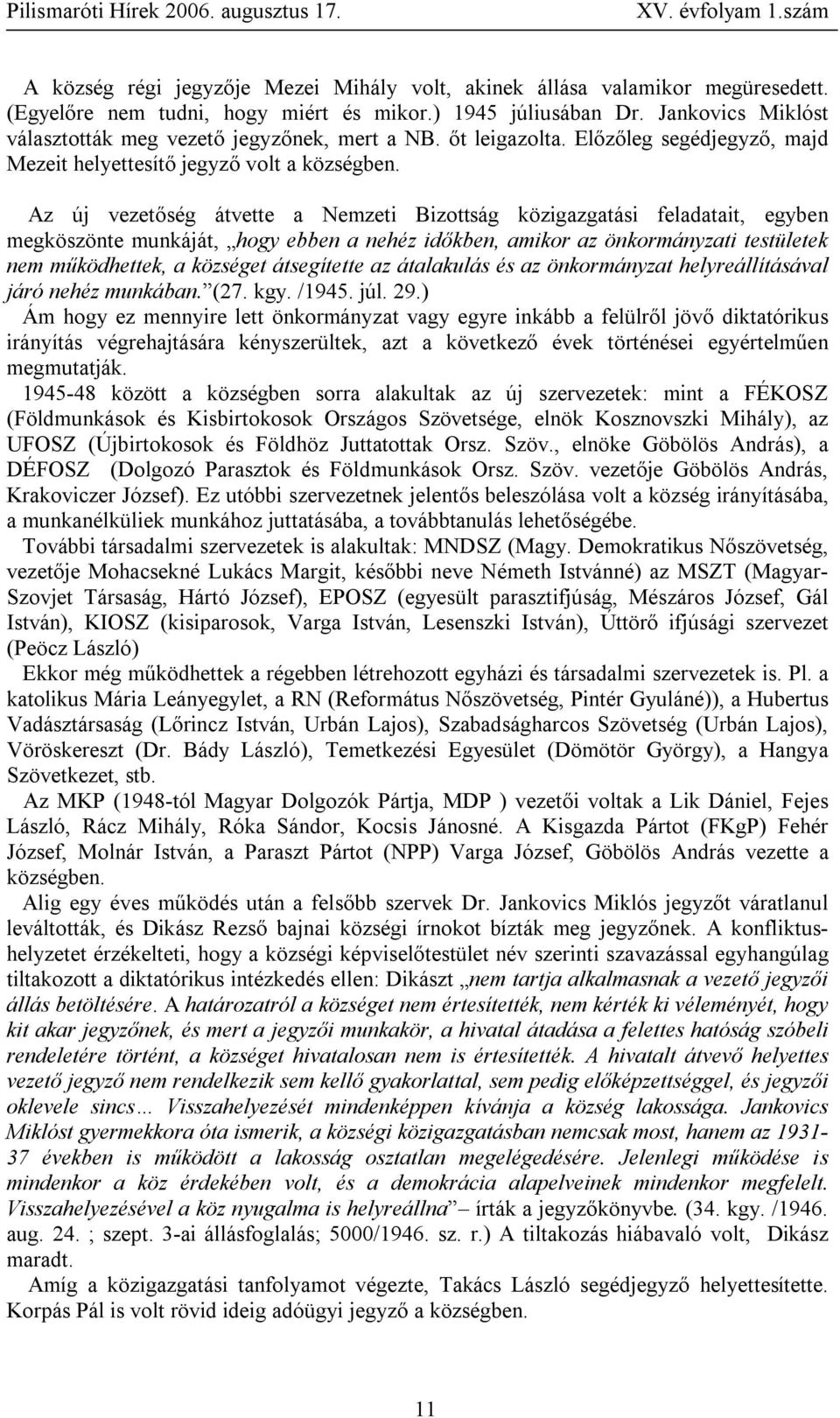 Az új vezetőség átvette a Nemzeti Bizottság közigazgatási feladatait, egyben megköszönte munkáját, hogy ebben a nehéz időkben, amikor az önkormányzati testületek nem működhettek, a községet