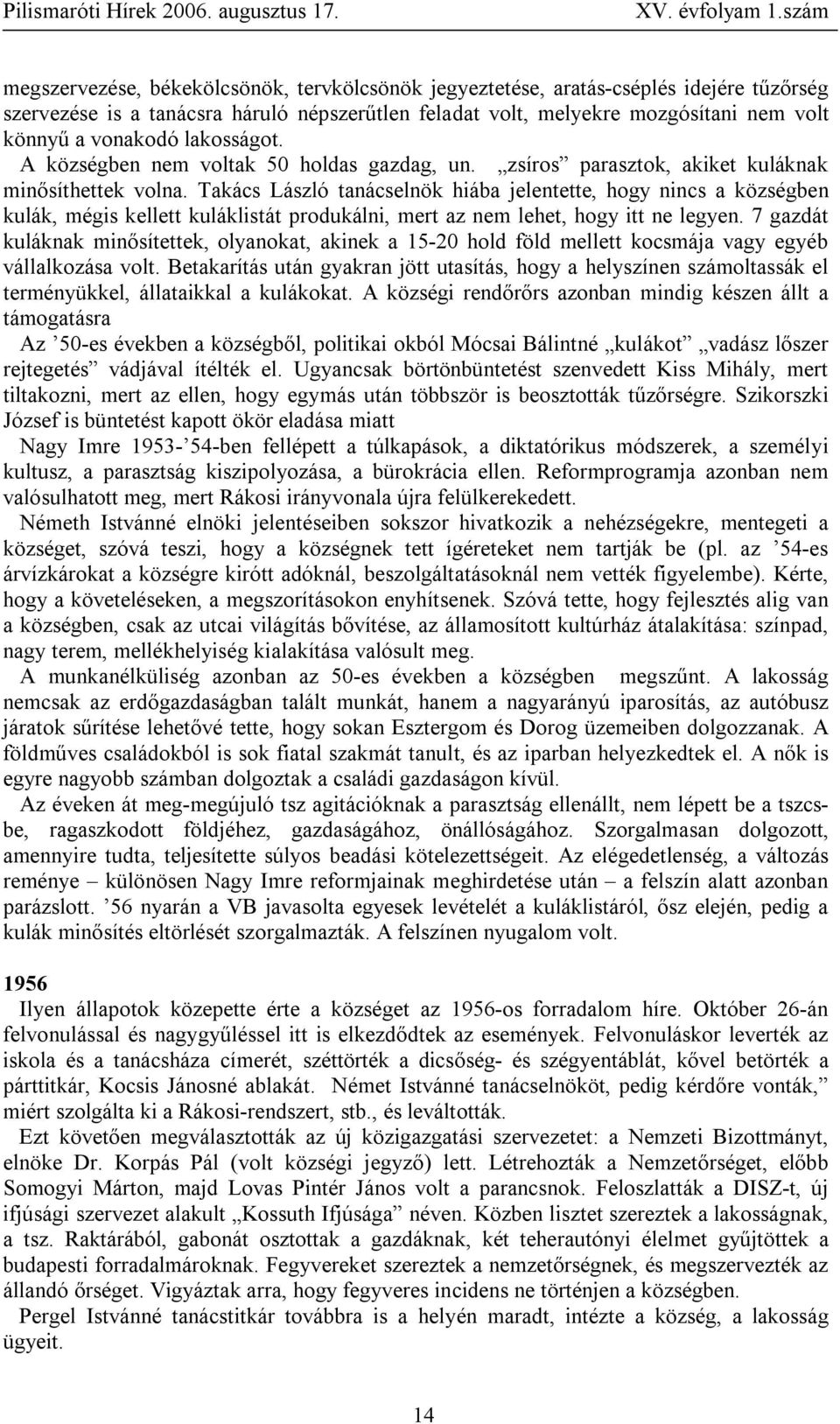 Takács László tanácselnök hiába jelentette, hogy nincs a községben kulák, mégis kellett kuláklistát produkálni, mert az nem lehet, hogy itt ne legyen.