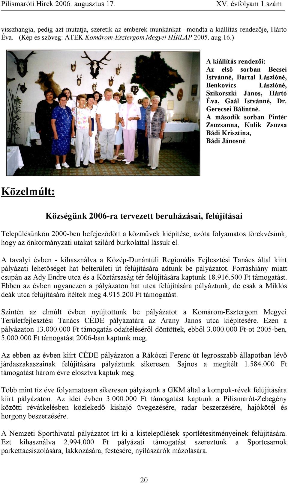 A második sorban Pintér Zsuzsanna, Kulik Zsuzsa Bádi Krisztina, Bádi Jánosné Közelmúlt: Községünk 2006-ra tervezett beruházásai, felújításai Településünkön 2000-ben befejeződött a közművek kiépítése,
