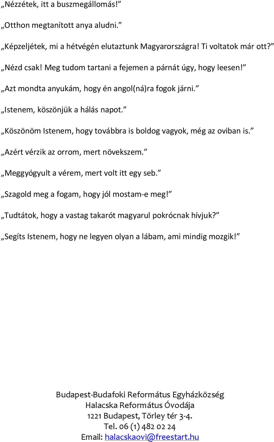 Köszönöm Istenem, hogy továbbra is boldog vagyok, még az oviban is. Azért vérzik az orrom, mert növekszem. Meggyógyult a vérem, mert volt itt egy seb.