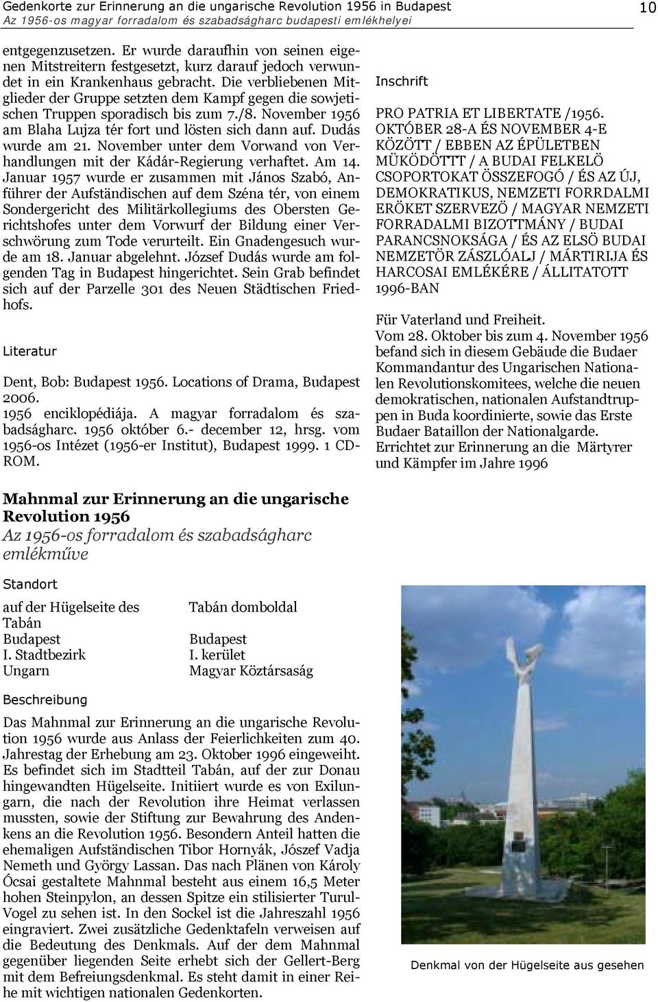 Die verbliebenen Mitglieder der Gruppe setzten dem Kampf gegen die sowjetischen Truppen sporadisch bis zum 7./8. November 1956 am Blaha Lujza tér fort und lösten sich dann auf. Dudás wurde am 21.