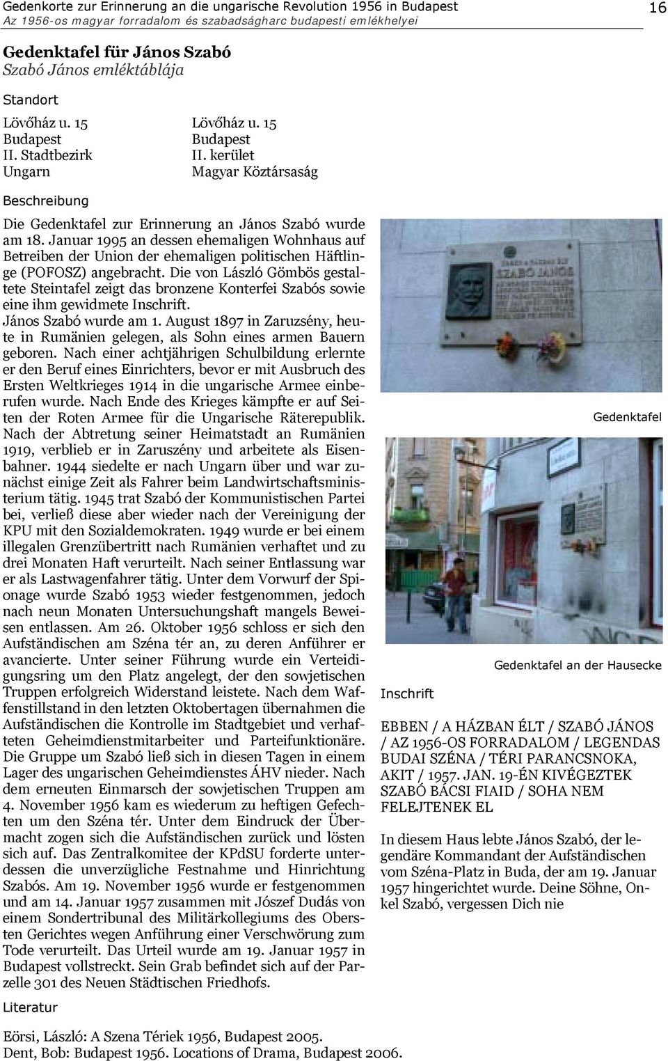 Januar 1995 an dessen ehemaligen Wohnhaus auf Betreiben der Union der ehemaligen politischen Häftlinge (POFOSZ) angebracht.