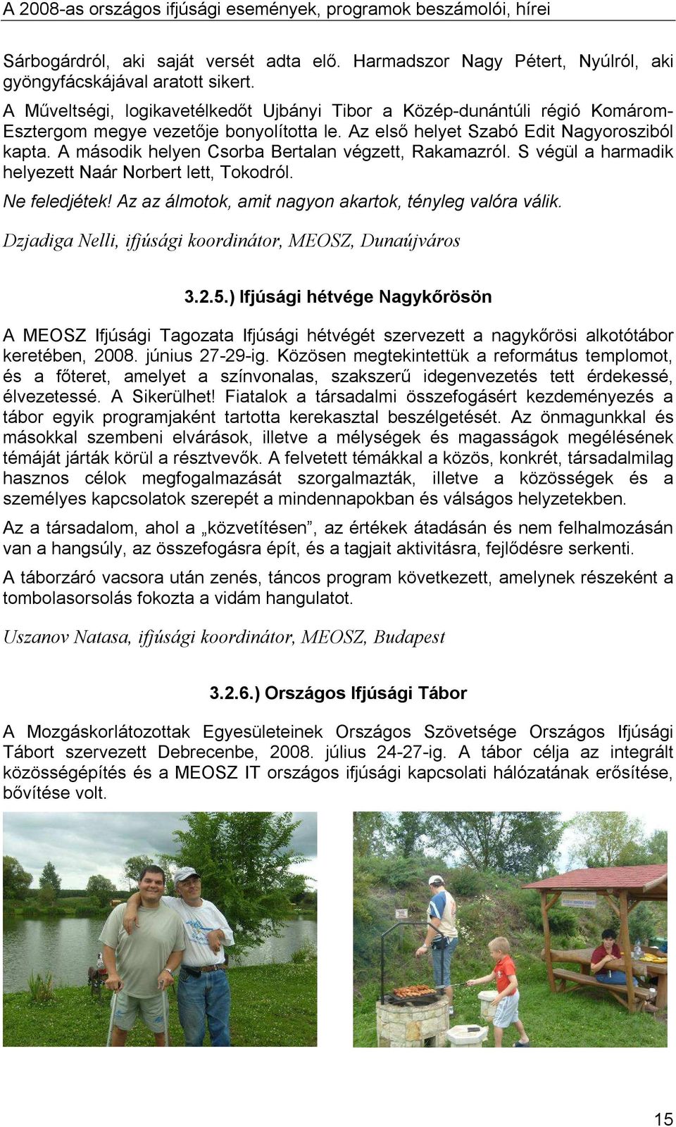 A második helyen Csorba Bertalan végzett, Rakamazról. S végül a harmadik helyezett Naár Norbert lett, Tokodról. Ne feledjétek! Az az álmotok, amit nagyon akartok, tényleg valóra válik.