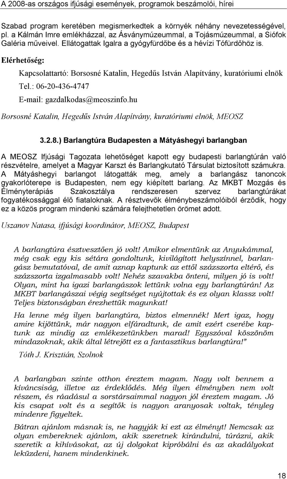 Elérhetıség: Kapcsolattartó: Borsosné Katalin, Hegedős István Alapítvány, kuratóriumi elnök Tel.: 06-20-436-4747 E-mail: gazdalkodas@meoszinfo.