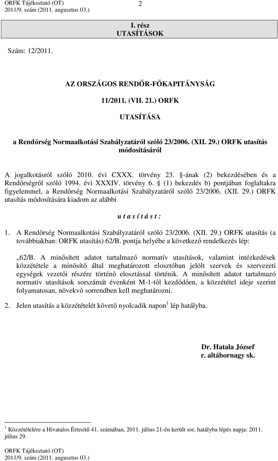 (1) bekezdés b) pontjában foglaltakra figyelemmel, a Rendőrség Normaalkotási Szabályzatáról szóló 23/2006. (XII. 29.) ORFK utasítás módosítására kiadom az alábbi u t a s í t á s t : 1.