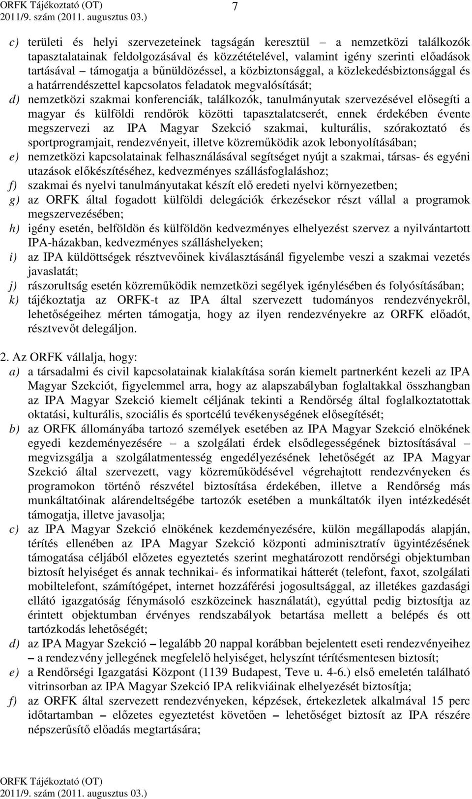 elősegíti a magyar és külföldi rendőrök közötti tapasztalatcserét, ennek érdekében évente megszervezi az IPA Magyar Szekció szakmai, kulturális, szórakoztató és sportprogramjait, rendezvényeit,