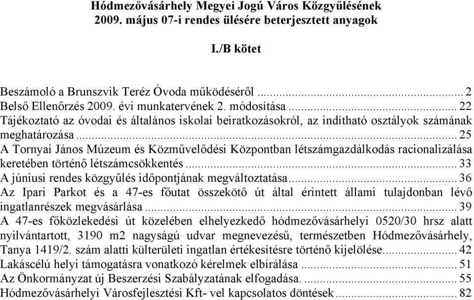 .. 25 A Tornyai János Múzeum és Közművelődési Központban létszámgazdálkodás racionalizálása keretében történő létszámcsökkentés... 33 A júniusi rendes közgyűlés időpontjának megváltoztatása.