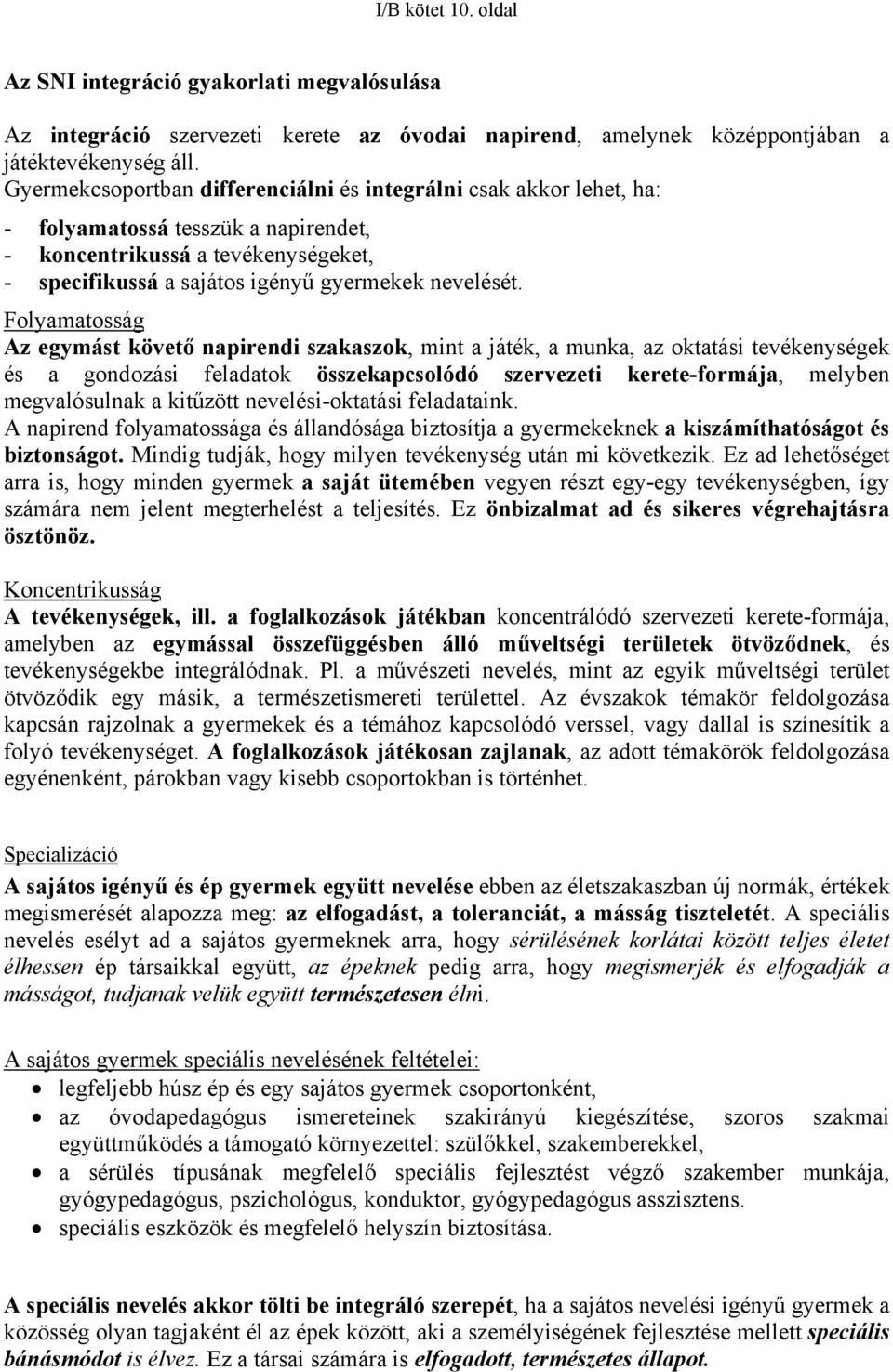 Folyamatosság Az egymást követő napirendi szakaszok, mint a játék, a munka, az oktatási tevékenységek és a gondozási feladatok összekapcsolódó szervezeti kerete-formája, melyben megvalósulnak a