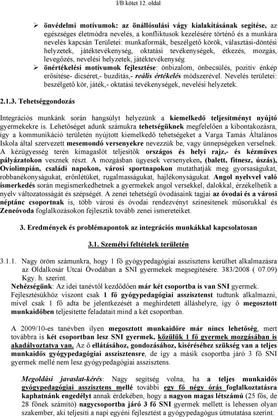 beszélgető körök, választási-döntési helyzetek, játéktevékenység, oktatási tevékenységek, étkezés, mozgás, levegőzés, nevelési helyzetek, játéktevékenység önértékelési motívumok fejlesztése: