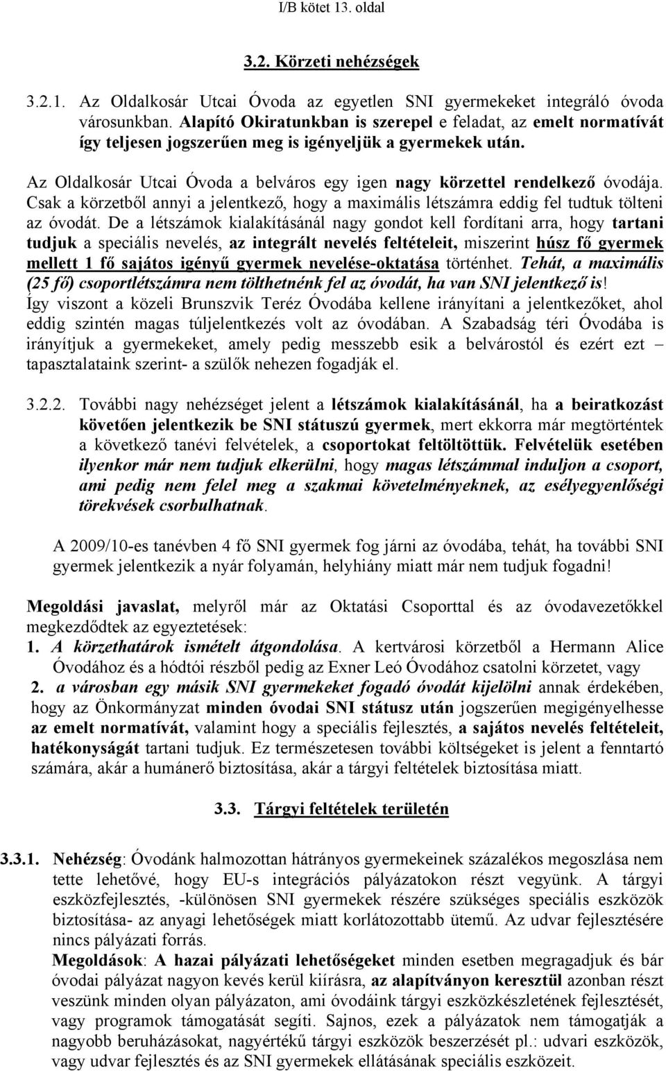 Az Oldalkosár Utcai Óvoda a belváros egy igen nagy körzettel rendelkező óvodája. Csak a körzetből annyi a jelentkező, hogy a maximális létszámra eddig fel tudtuk tölteni az óvodát.