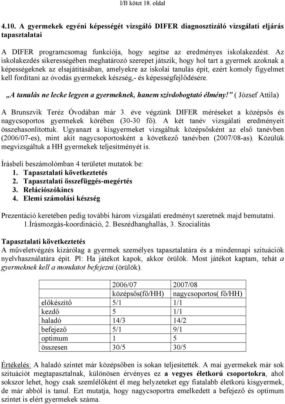 fordítani az óvodás gyermekek készség,- és képességfejlődésére. A tanulás ne lecke legyen a gyermeknek, hanem szívdobogtató élmény! ( József Attila) A Brunszvik Teréz Óvodában már 3.