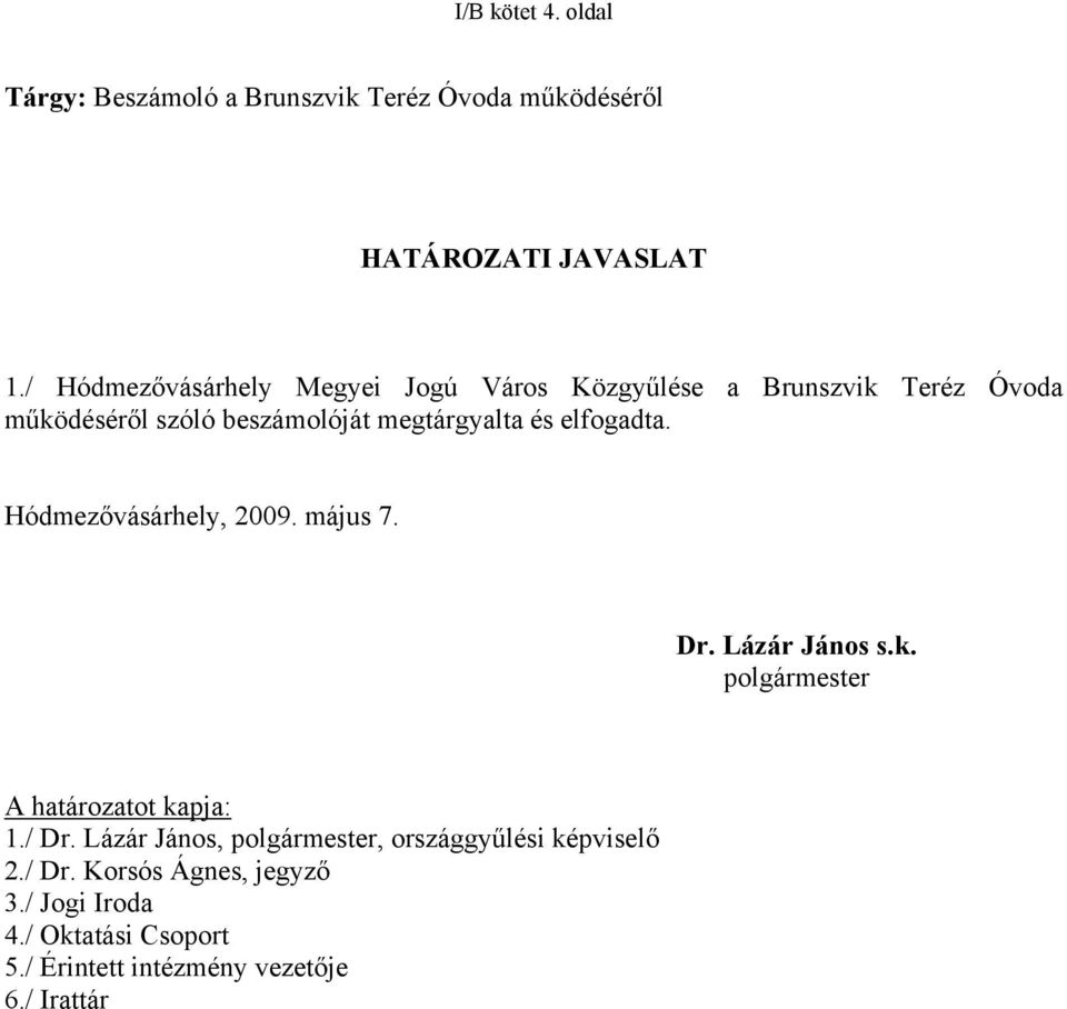 elfogadta. Hódmezővásárhely, 2009. május 7. Dr. Lázár János s.k. polgármester A határozatot kapja: 1./ Dr.