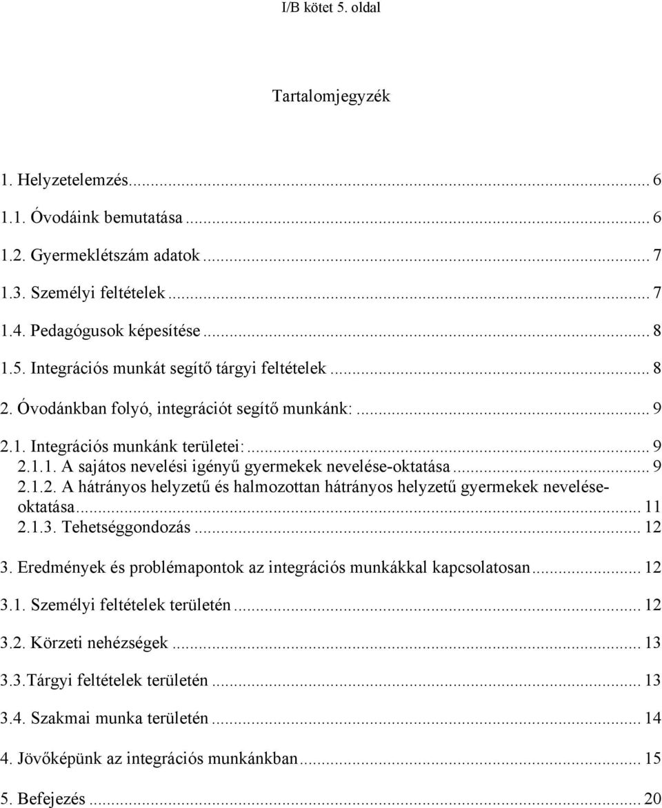 .. 11 2.1.3. Tehetséggondozás... 12 3. Eredmények és problémapontok az integrációs munkákkal kapcsolatosan... 12 3.1. Személyi feltételek területén... 12 3.2. Körzeti nehézségek... 13 3.3.Tárgyi feltételek területén.