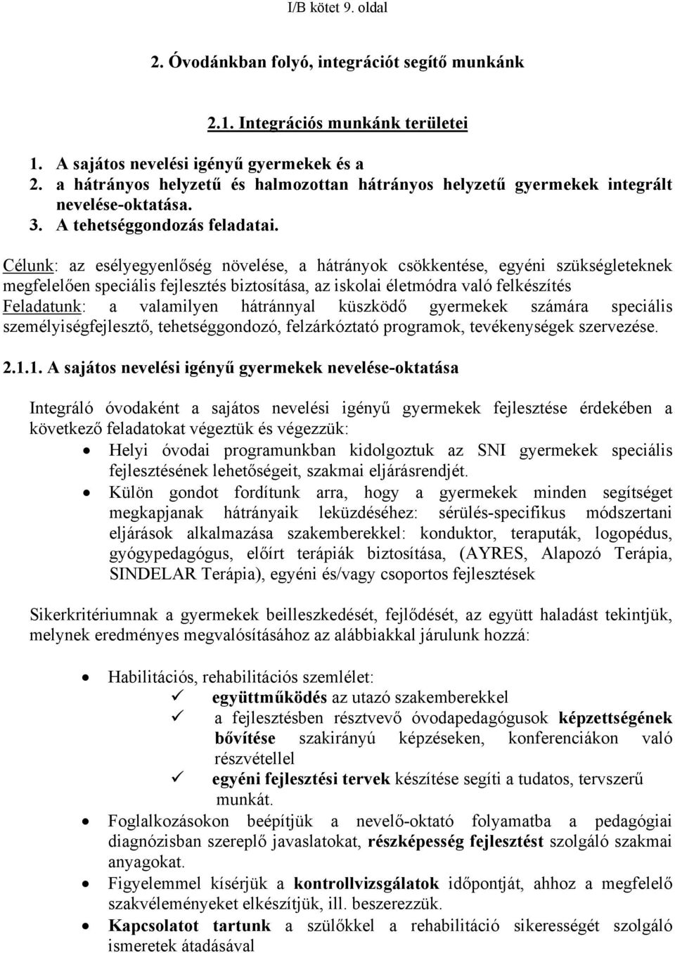 Célunk: az esélyegyenlőség növelése, a hátrányok csökkentése, egyéni szükségleteknek megfelelően speciális fejlesztés biztosítása, az iskolai életmódra való felkészítés Feladatunk: a valamilyen