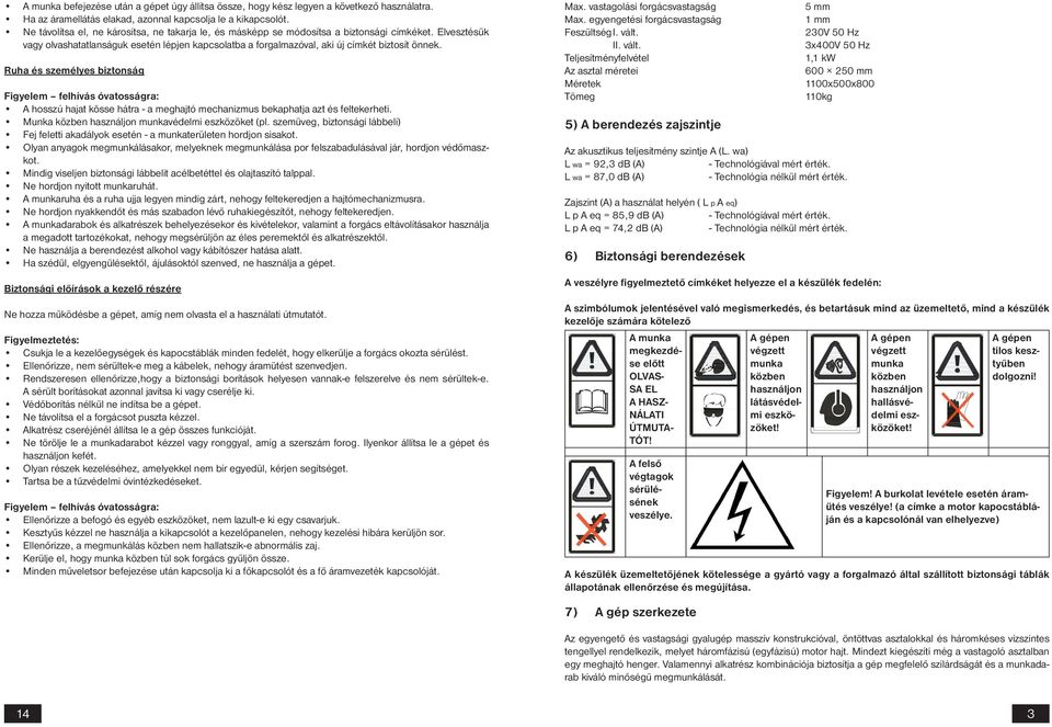 Elvesztésük vagy olvashatatlanságuk esetén lépjen kapcsolatba a forgalmazóval, aki új címkét biztosít önnek.