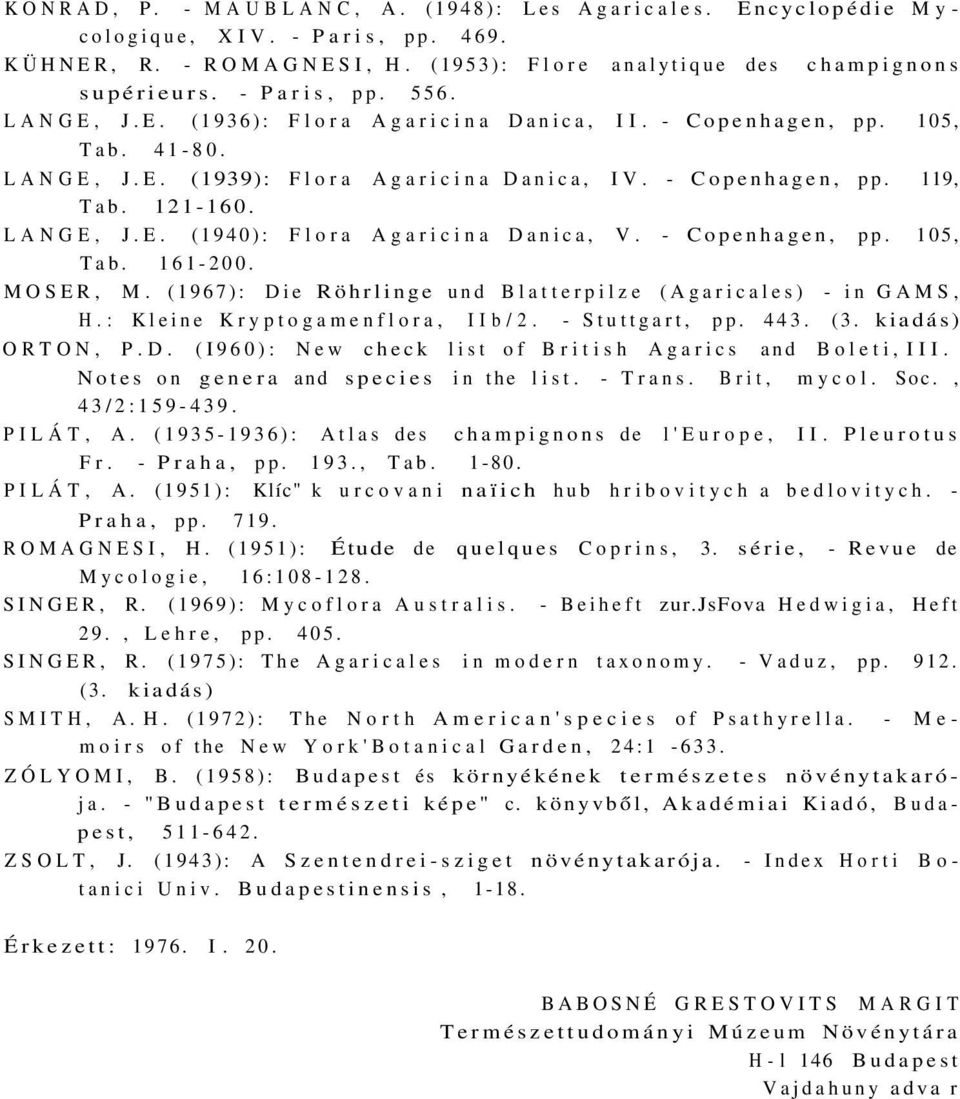 - Copenhagen, pp. 105, Tab. 161-200. MOSER, M. (1967): Die Röhrlinge und Blatterpilze (Agaricales) - in GAMS, H.: Kleine Kryptogamenflora, IIb/2. - Stuttgart, pp. 443. (3. kiadás) ORTON, P.D. (I960): New check list of British Agarics and Boleti, III.