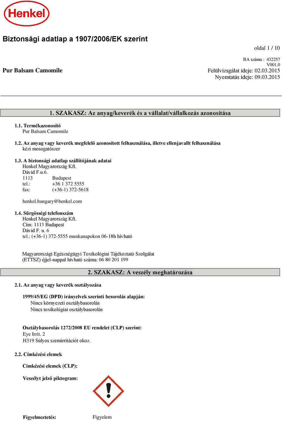 A biztonsági adatlap szállítójának adatai Henkel Magyarország Kft. Dávid F.u.6. 1113 Budapest tel.: +36 1 372 5555 fax: (+36-1) 372-5618 henkel.hungary@henkel.com 1.4.