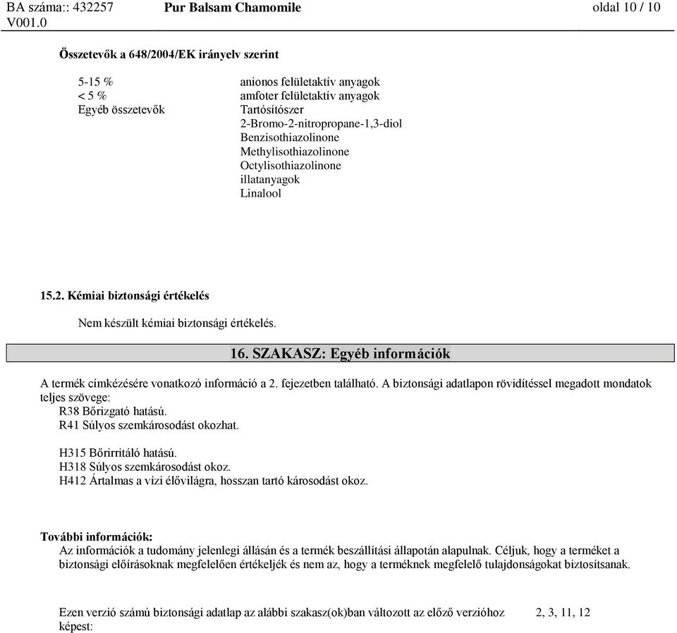 SZAKASZ: Egyéb információk A termék címkézésére vonatkozó információ a 2. fejezetben található. A biztonsági adatlapon rövidítéssel megadott mondatok teljes szövege: R38 Bőrizgató hatású.