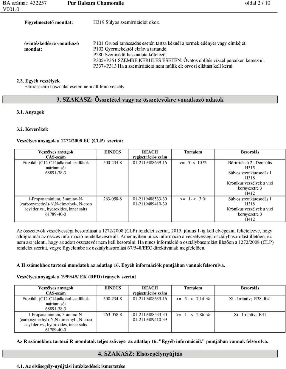 P337+P313 Ha a szemirritáció nem múlik el: orvosi ellátást kell kérni. 2.3. Egyéb veszélyek Előírásszerű használat esetén nem áll fenn veszély. 3.1. Anyagok 3.