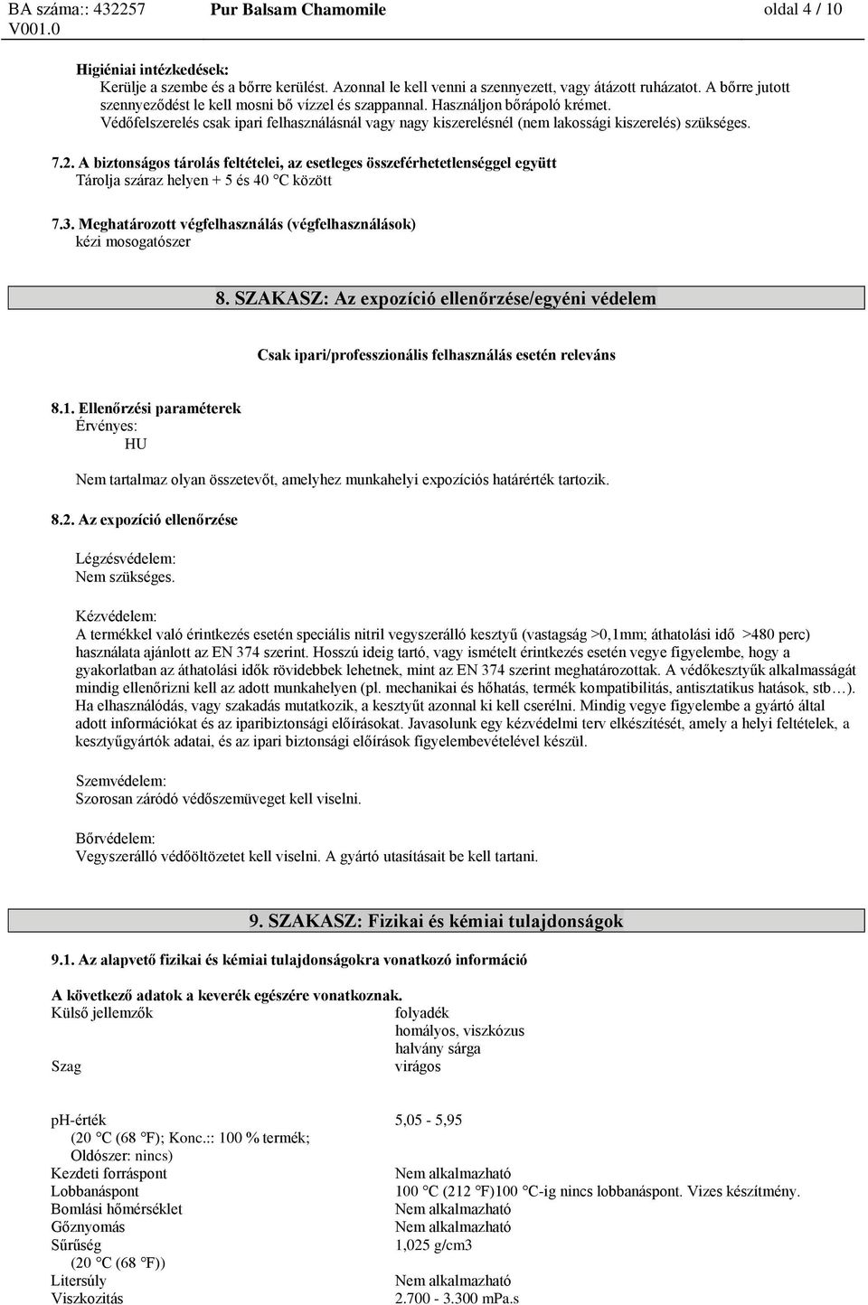 7.2. A biztonságos tárolás feltételei, az esetleges összeférhetetlenséggel együtt Tárolja száraz helyen + 5 és 40 C között 7.3. Meghatározott végfelhasználás (végfelhasználások) kézi mosogatószer 8.