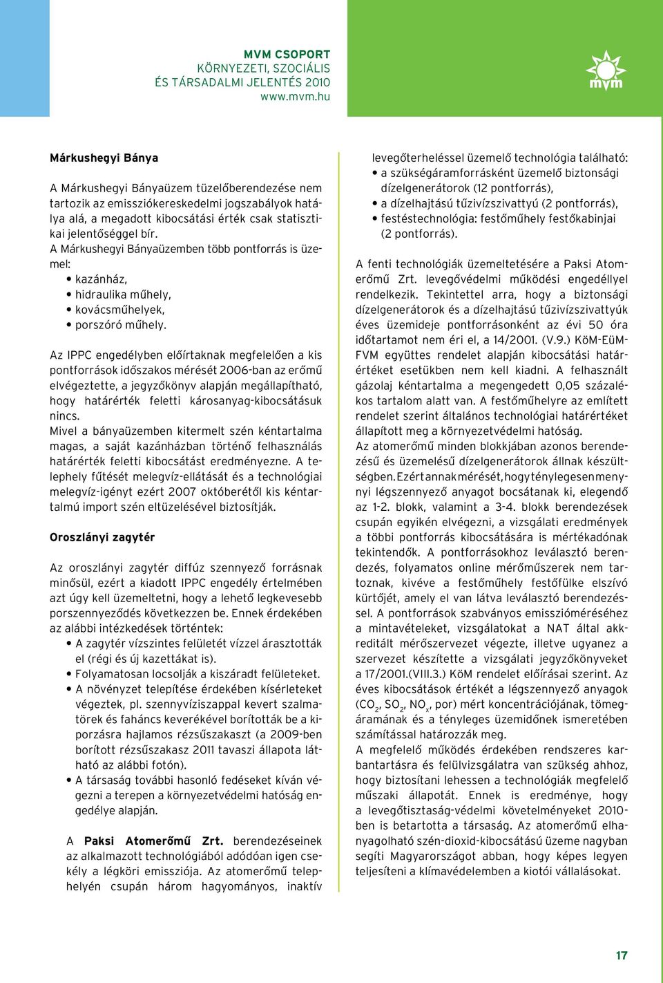 Az IPPC engedélyben elôírtaknak megfelelôen a kis pontforrások idôszakos mérését 2006-ban az erômû elvégeztette, a jegyzôkönyv alapján megállapítható, hogy határérték feletti károsanyag-kibocsátásuk