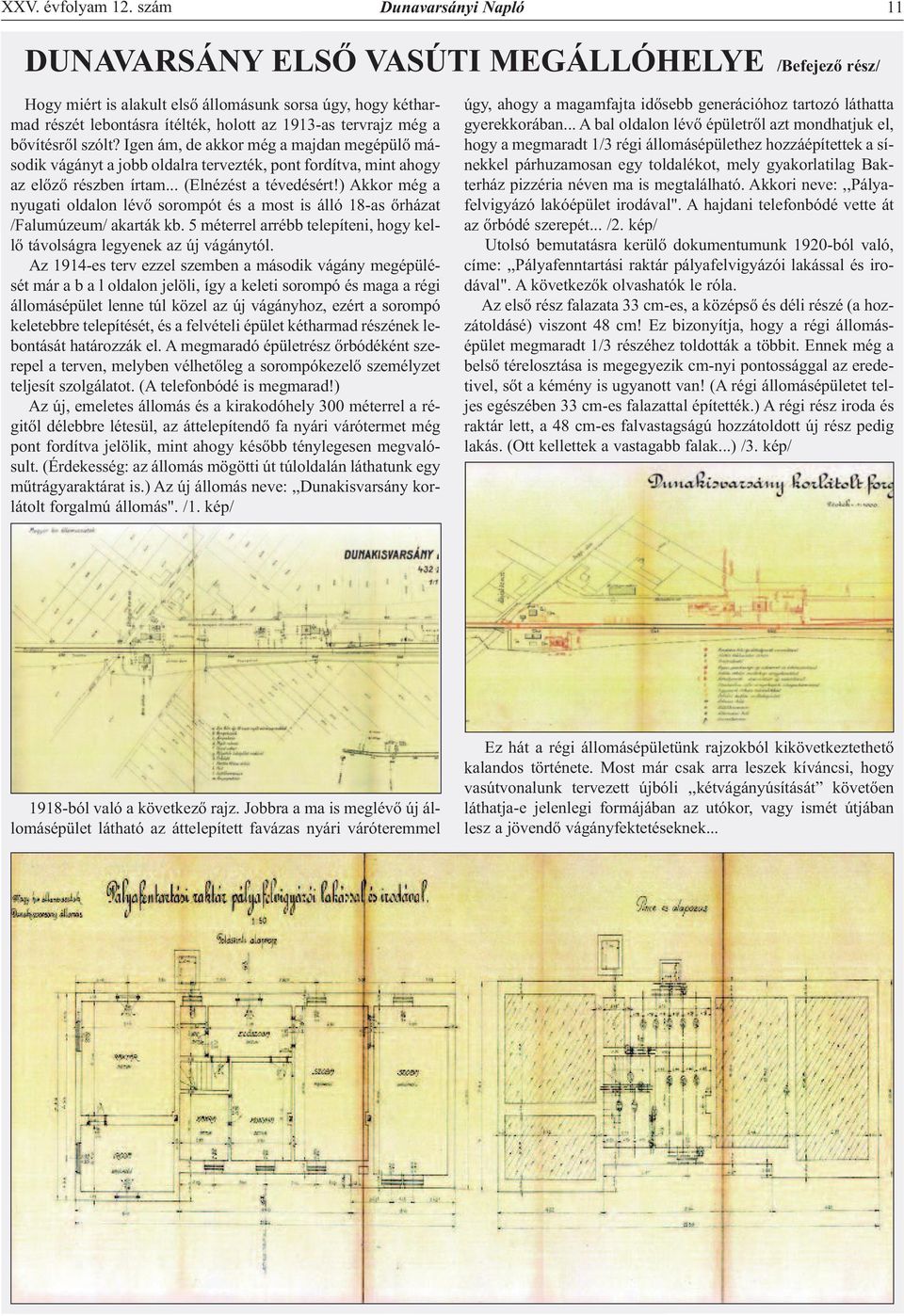 még a bővítésről szólt? Igen ám, de akkor még a majdan megépülő második vágányt a jobb oldalra tervezték, pont fordítva, mint ahogy az előző részben írtam... (Elnézést a tévedésért!