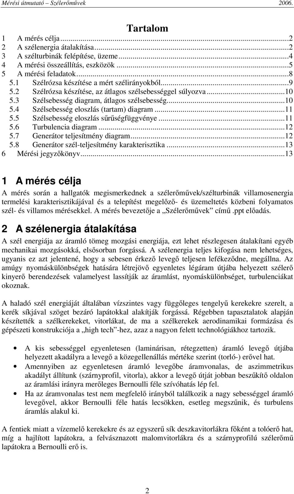 ..11 5.5 Szélsebesség eloszlás srségfüggvénye...11 5.6 Turbulencia diagram...1 5.7 Generátor teljesítmény diagram...1 5.8 Generátor szél-teljesítmény karakterisztika...13 6 Mérési jegyzkönyv.