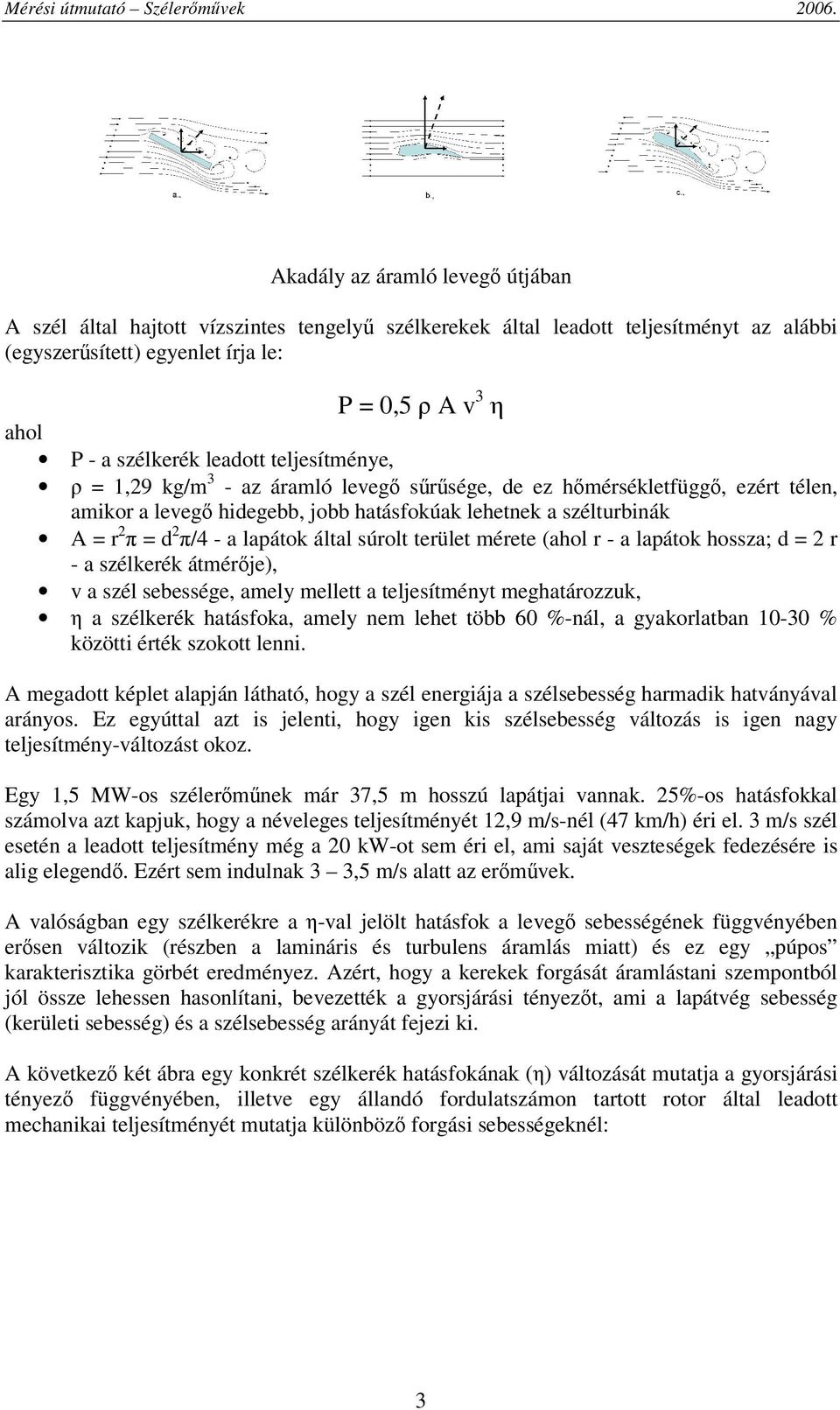 teljesítménye, = 1,9 kg/m 3 - az áramló leveg srsége, de ez hmérsékletfügg, ezért télen, amikor a leveg hidegebb, jobb hatásfokúak lehetnek a szélturbinák A = r = d /4 - a lapátok által súrolt