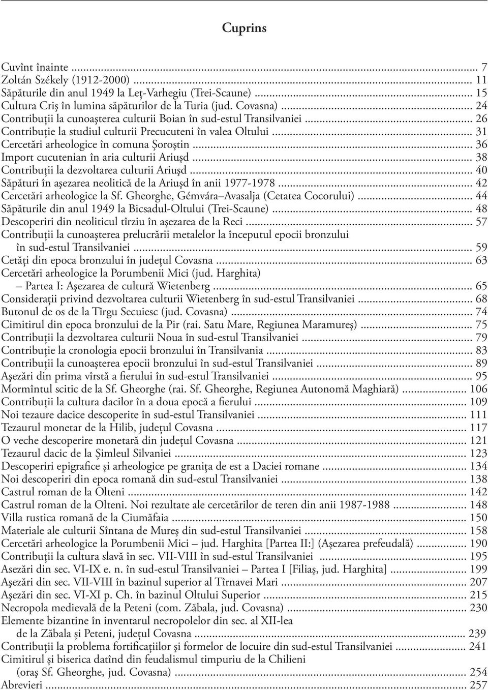 .. 36 Import cucutenian în aria culturii Ariuşd... 38 Contribuţii la dezvoltarea culturii Ariuşd... 40 Săpături în aşezarea neolitică de la Ariuşd în anii 1977-1978... 42 Cercetări arheologice la Sf.