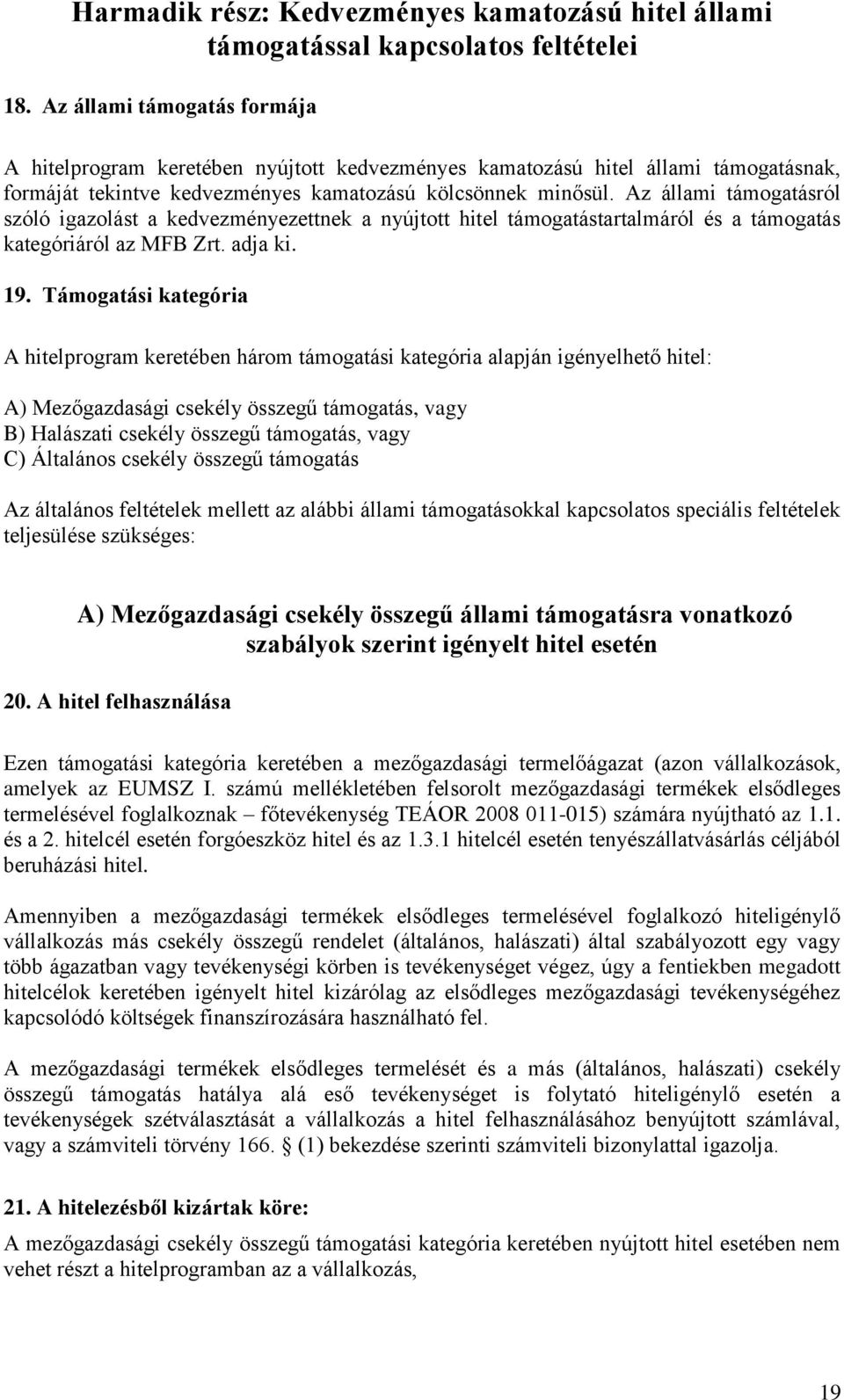 Az állami támogatásról szóló igazolást a kedvezményezettnek a nyújtott hitel támogatástartalmáról és a támogatás kategóriáról az MFB Zrt. adja ki. 19.