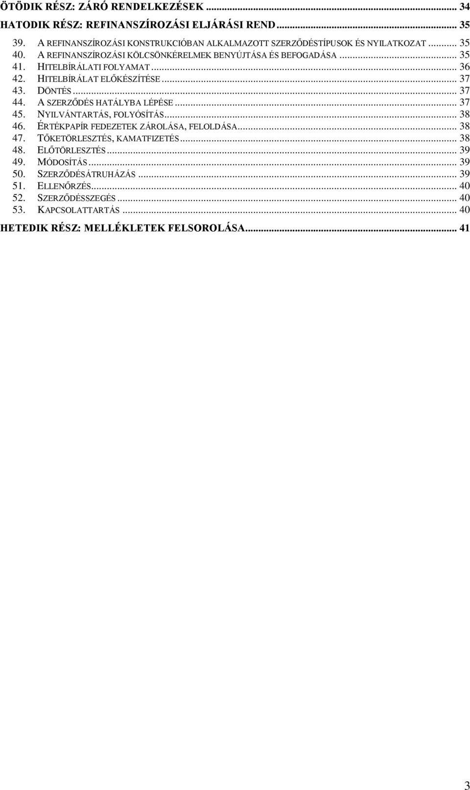 A SZERZŐDÉS HATÁLYBA LÉPÉSE... 37 45. NYILVÁNTARTÁS, FOLYÓSÍTÁS... 38 46. ÉRTÉKPAPÍR FEDEZETEK ZÁROLÁSA, FELOLDÁSA... 38 47. TŐKETÖRLESZTÉS, KAMATFIZETÉS... 38 48.