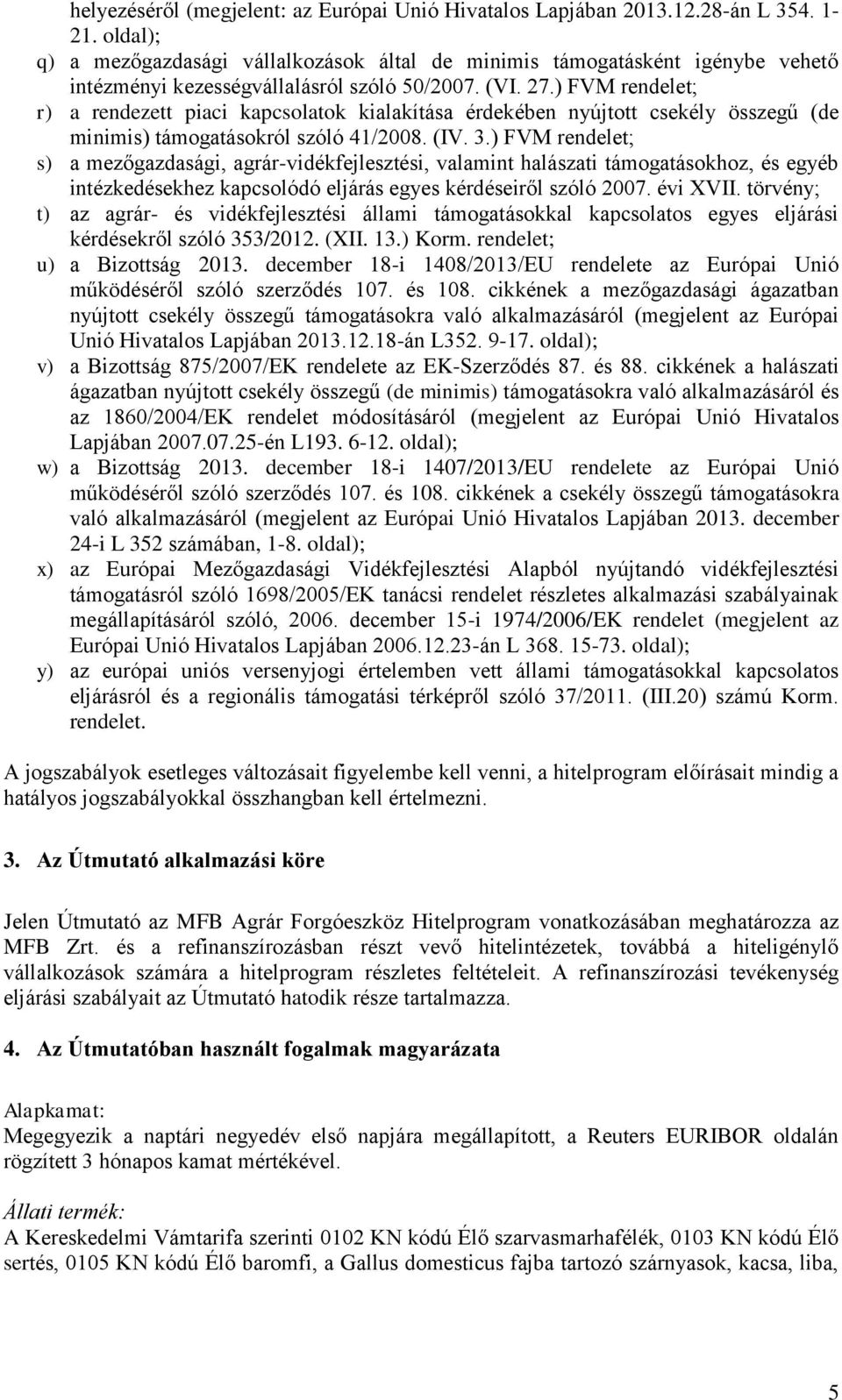 ) FVM rendelet; r) a rendezett piaci kapcsolatok kialakítása érdekében nyújtott csekély összegű (de minimis) támogatásokról szóló 41/2008. (IV. 3.