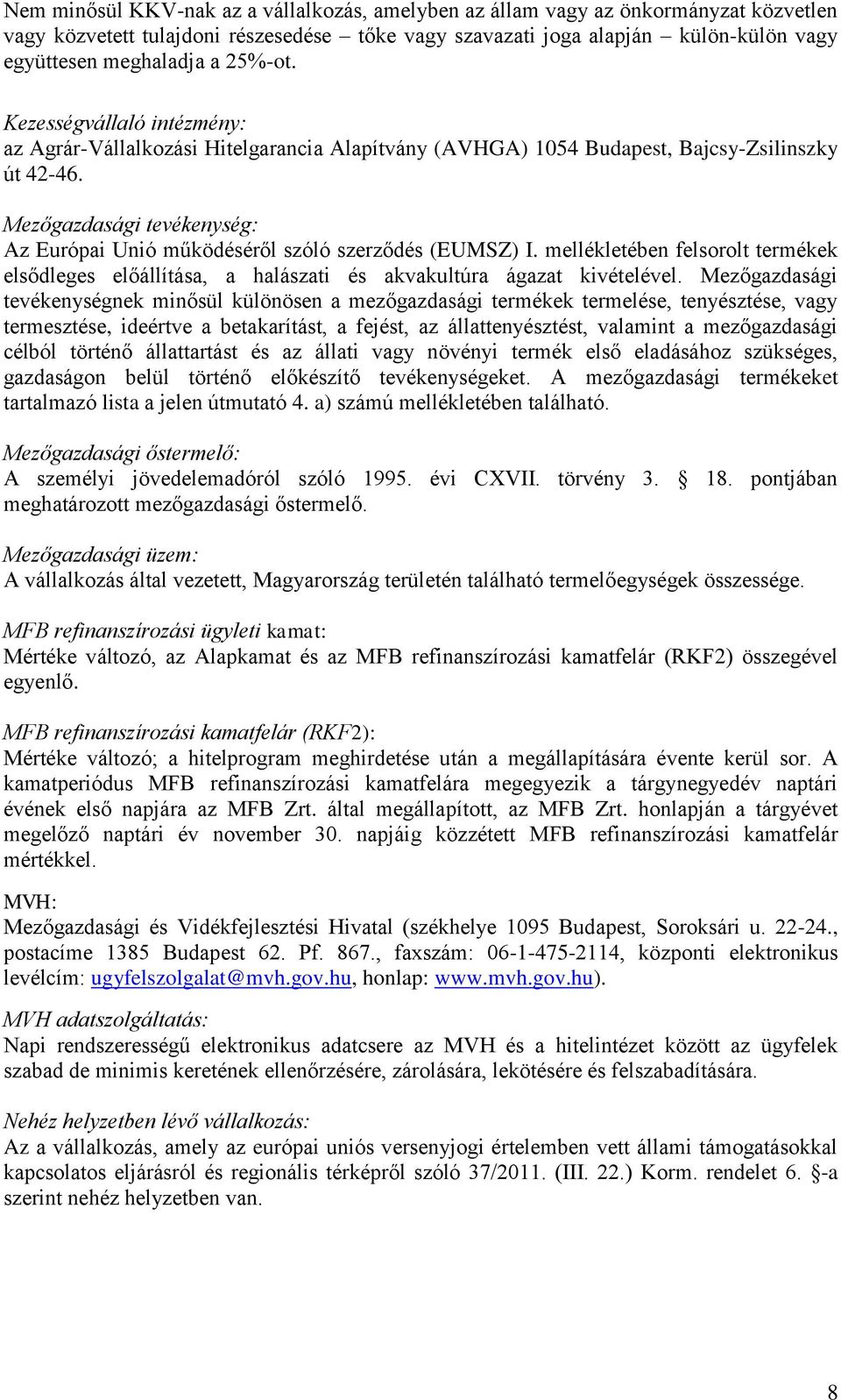 Mezőgazdasági tevékenység: Az Európai Unió működéséről szóló szerződés (EUMSZ) I. mellékletében felsorolt termékek elsődleges előállítása, a halászati és akvakultúra ágazat kivételével.