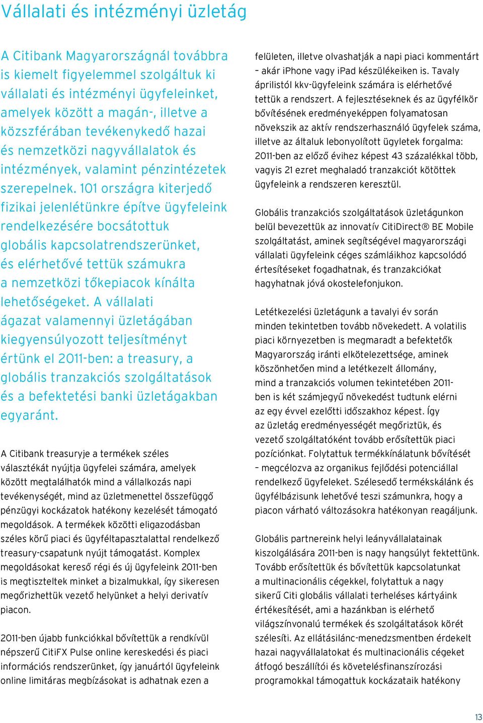 101 országra kiterjedő fizikai jelenlétünkre építve ügyfeleink rendelkezésére bocsátottuk globális kapcsolatrendszerünket, és elérhetővé tettük számukra a nemzetközi tőkepiacok kínálta lehetőségeket.